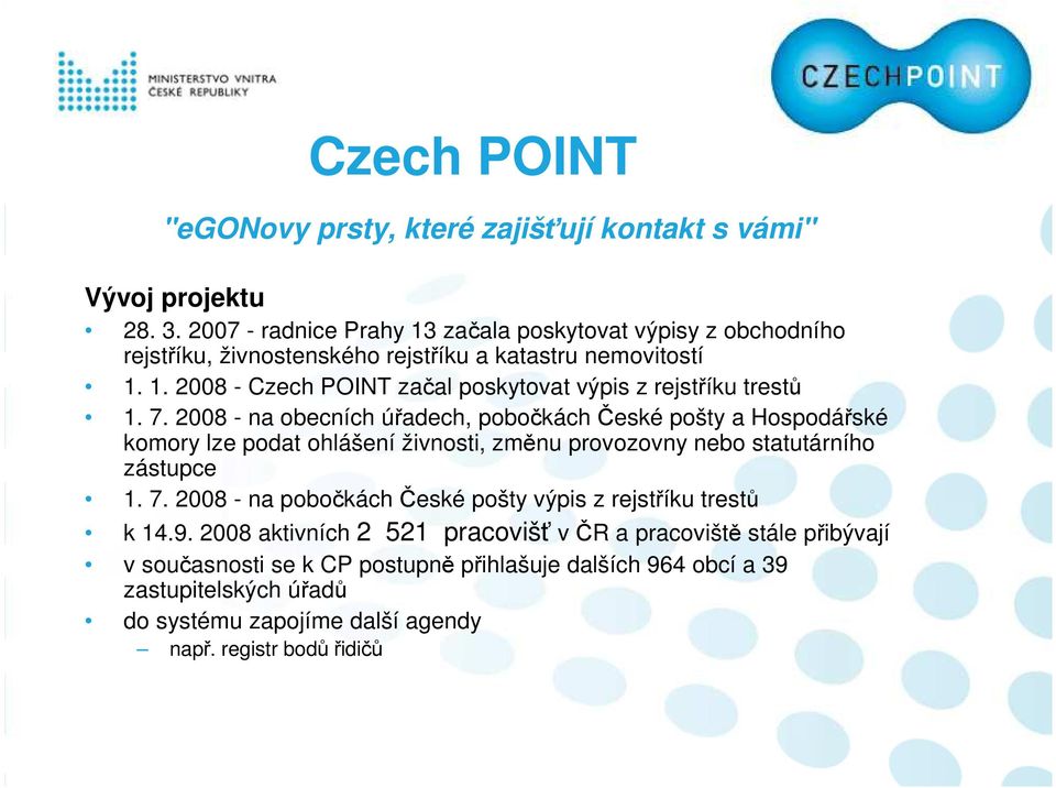 7. 2008 - na obecních úřadech, pobočkách České pošty a Hospodářské komory lze podat ohlášení živnosti, změnu provozovny nebo statutárního zástupce 1. 7.