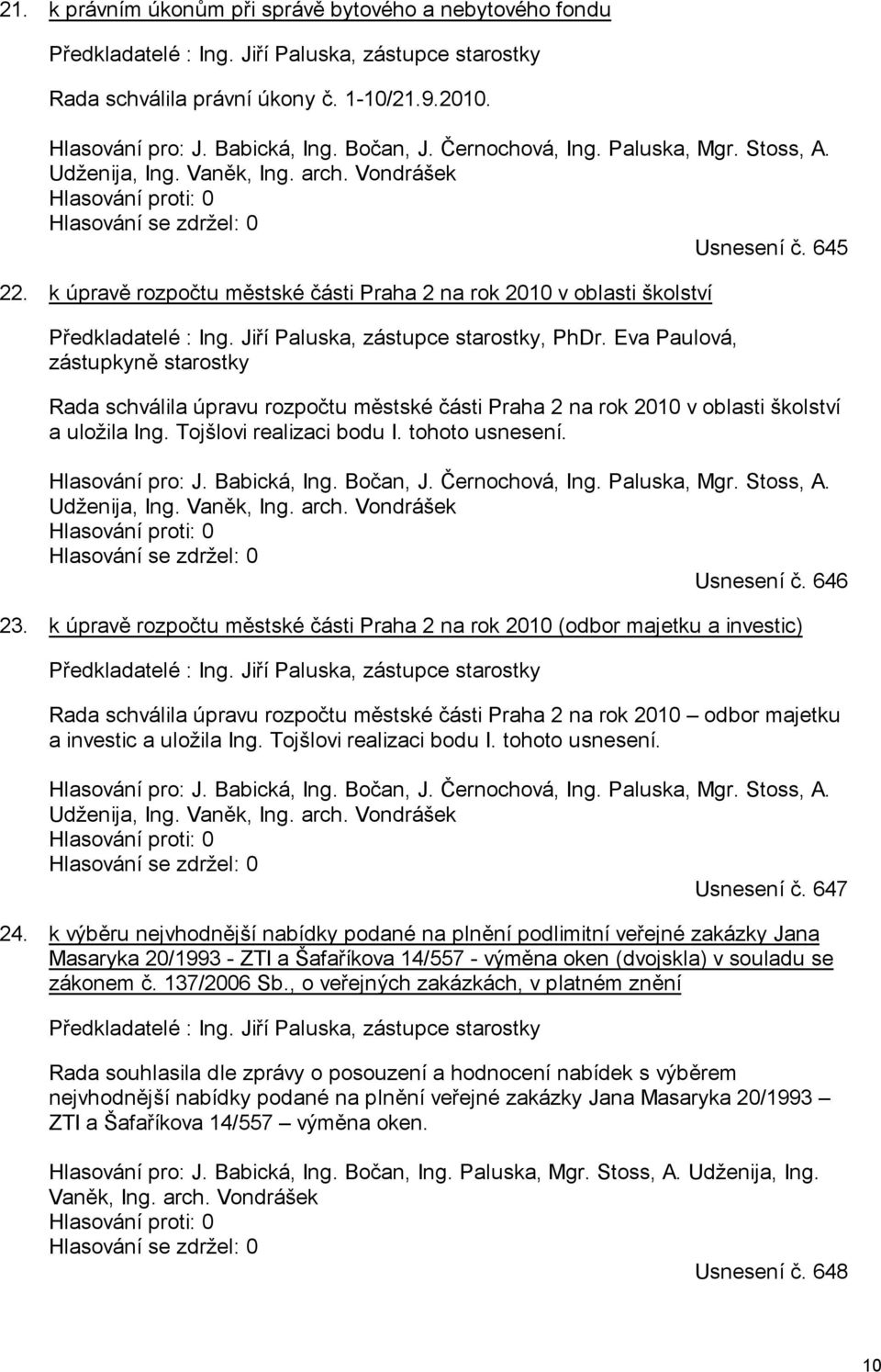 Eva Paulová, zástupkyně starostky Rada schválila úpravu rozpočtu městské části Praha 2 na rok 2010 v oblasti školství a uložila Ing. Tojšlovi realizaci bodu I. tohoto usnesení. Usnesení č. 646 23.