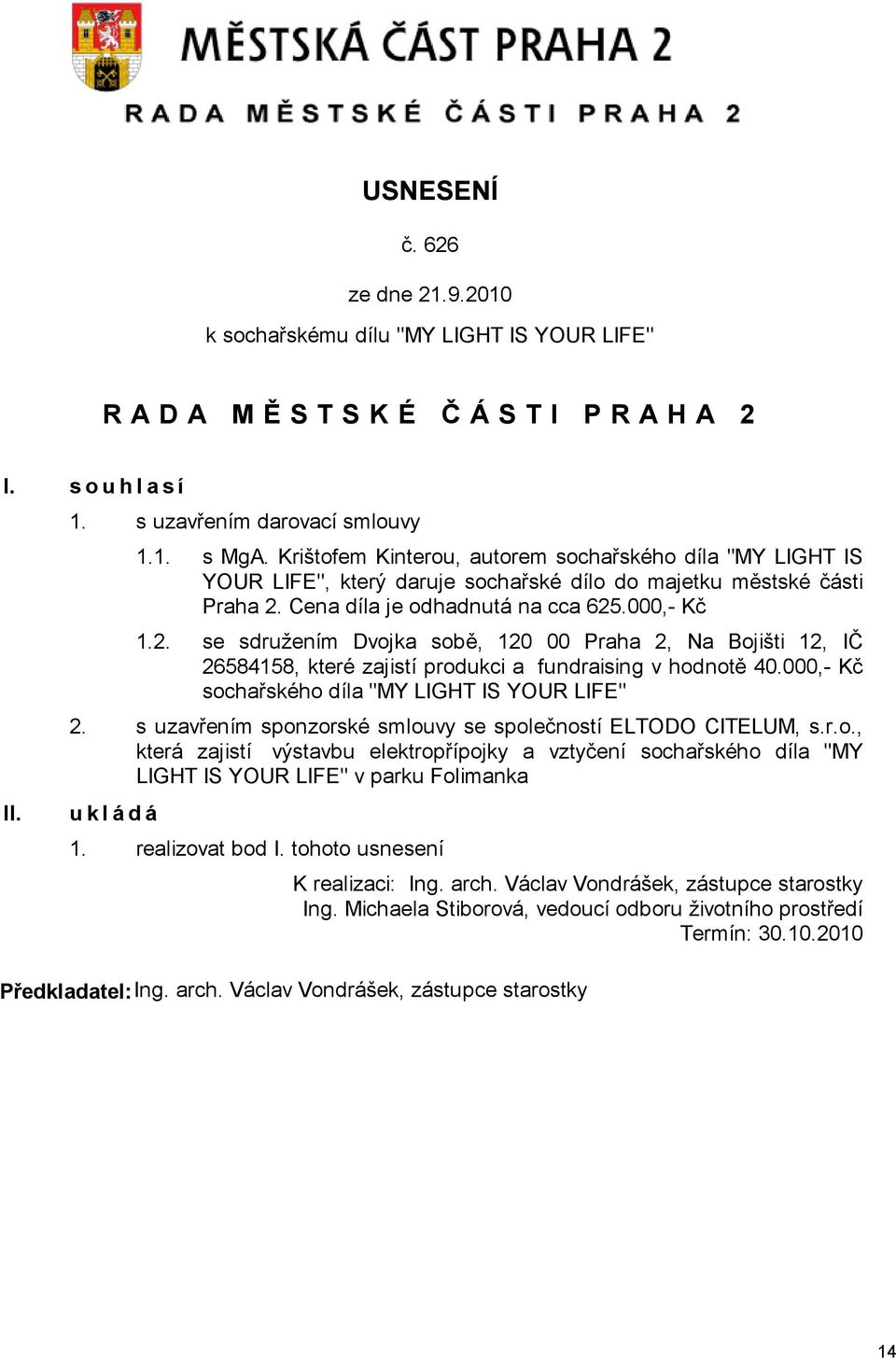 Cena díla je odhadnutá na cca 625.000,- Kč 1.2. se sdružením Dvojka sobě, 120 00 Praha 2, Na Bojišti 12, IČ 26584158, které zajistí produkci a fundraising v hodnotě 40.