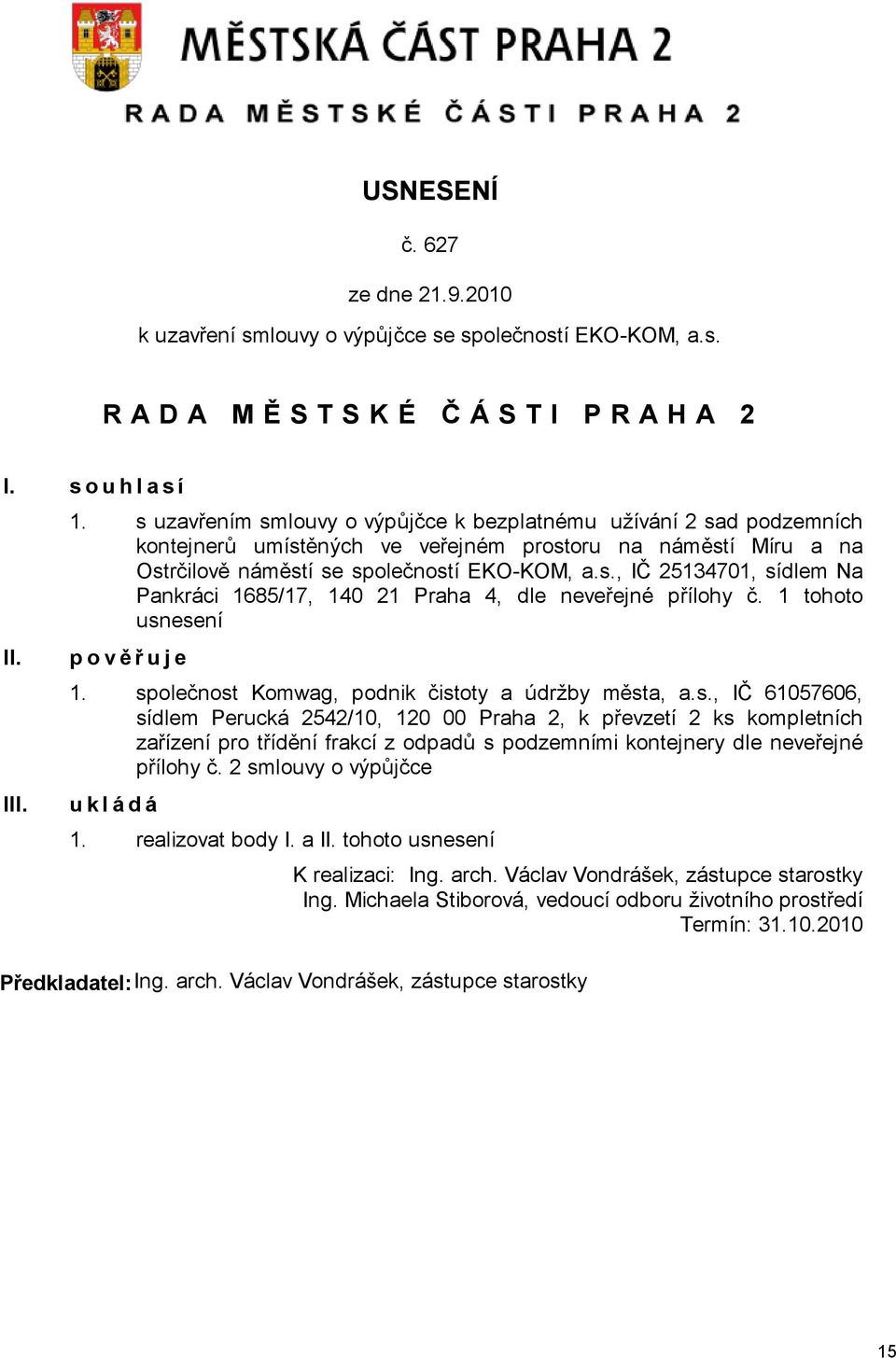 1 tohoto usnesení p o v ěřuje 1. společnost Komwag, podnik čistoty a údržby města, a.s., IČ 61057606, sídlem Perucká 2542/10, 120 00 Praha 2, k převzetí 2 ks kompletních zařízení pro třídění frakcí z odpadů s podzemními kontejnery dle neveřejné přílohy č.