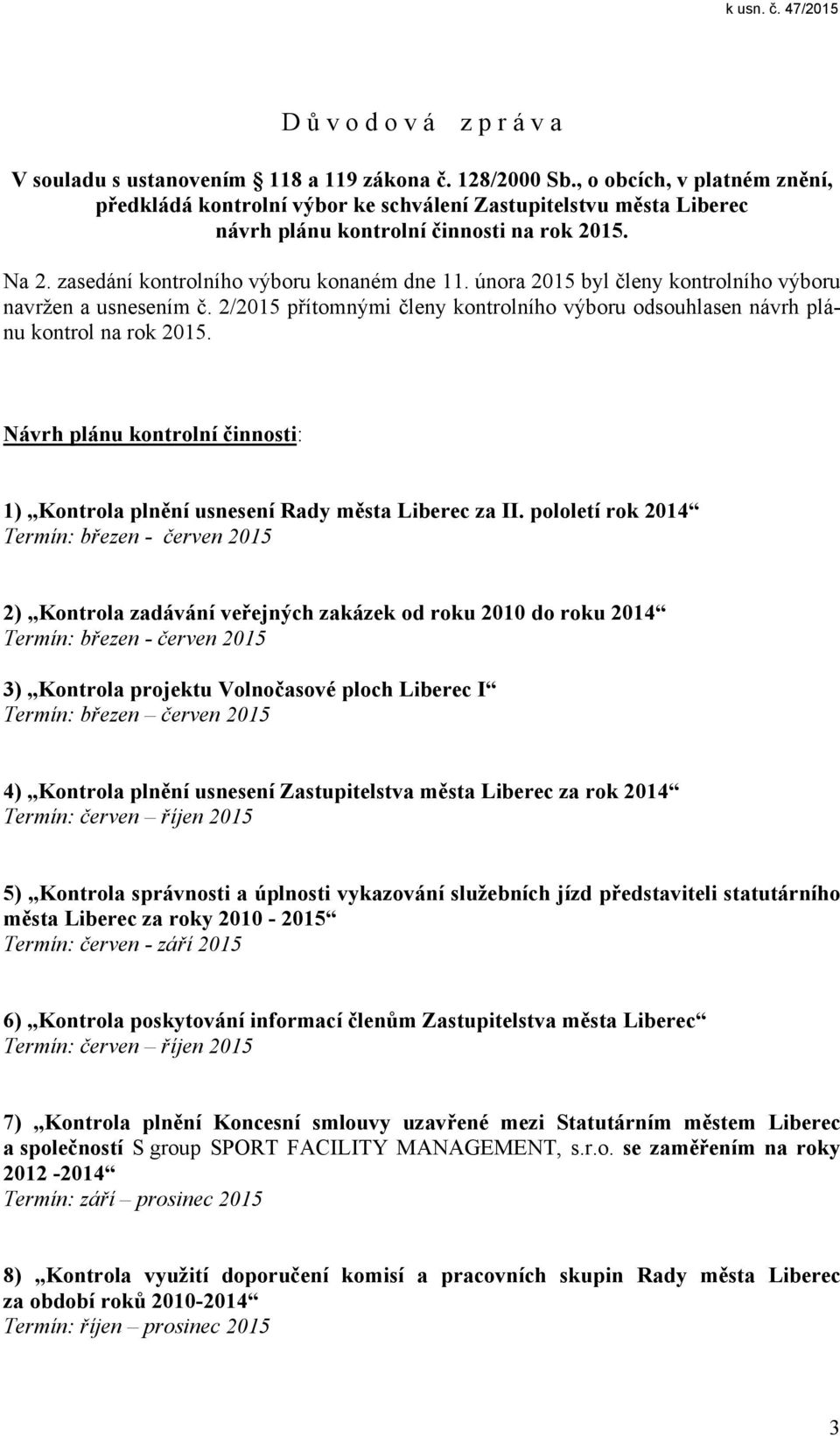 února 2015 byl členy kontrolního výboru navržen a usnesením č. 2/2015 přítomnými členy kontrolního výboru odsouhlasen návrh plánu kontrol na rok 2015.