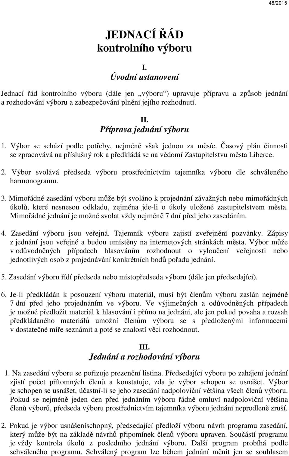 Výbor se schází podle potřeby, nejméně však jednou za měsíc. Časový plán činnosti se zpracovává na příslušný rok a předkládá se na vědomí Zastupitelstvu města Liberce. 2.