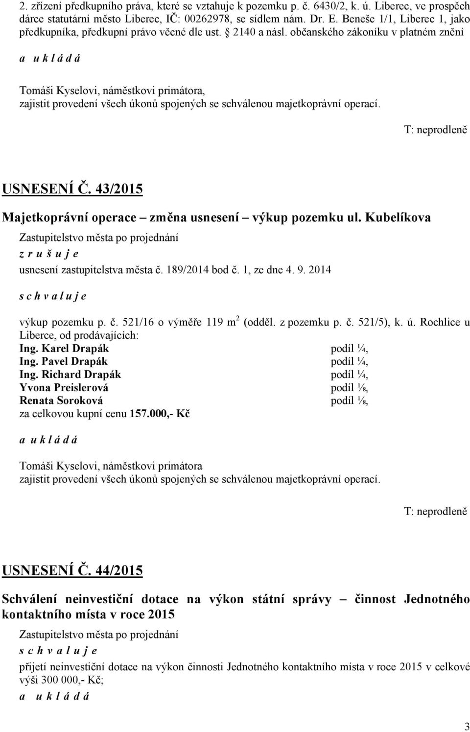 občanského zákoníku v platném znění a u k l á d á Tomáši Kyselovi, náměstkovi primátora, zajistit provedení všech úkonů spojených se schválenou majetkoprávní operací. T: neprodleně USNESENÍ Č.