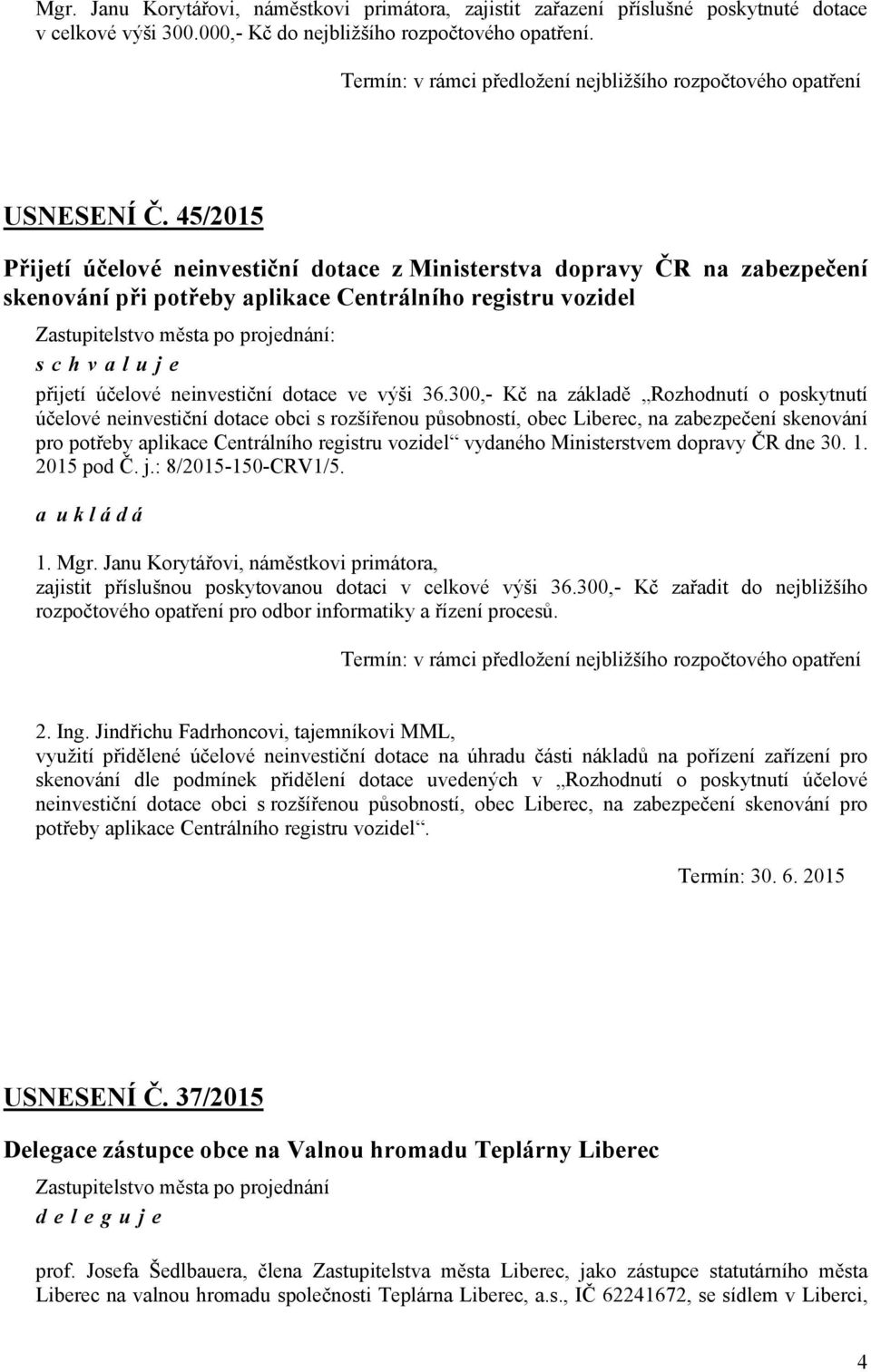 45/2015 Přijetí účelové neinvestiční dotace z Ministerstva dopravy ČR na zabezpečení skenování při potřeby aplikace Centrálního registru vozidel : přijetí účelové neinvestiční dotace ve výši 36.