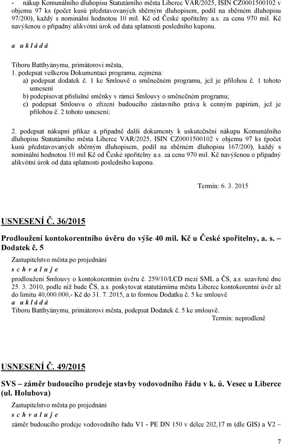 a u k l á d á Tiboru Batthyánymu, primátorovi města, 1. podepsat veškerou Dokumentaci programu, zejména: a) podepsat dodatek č. 1 ke Smlouvě o směnečném programu, jež je přílohou č.