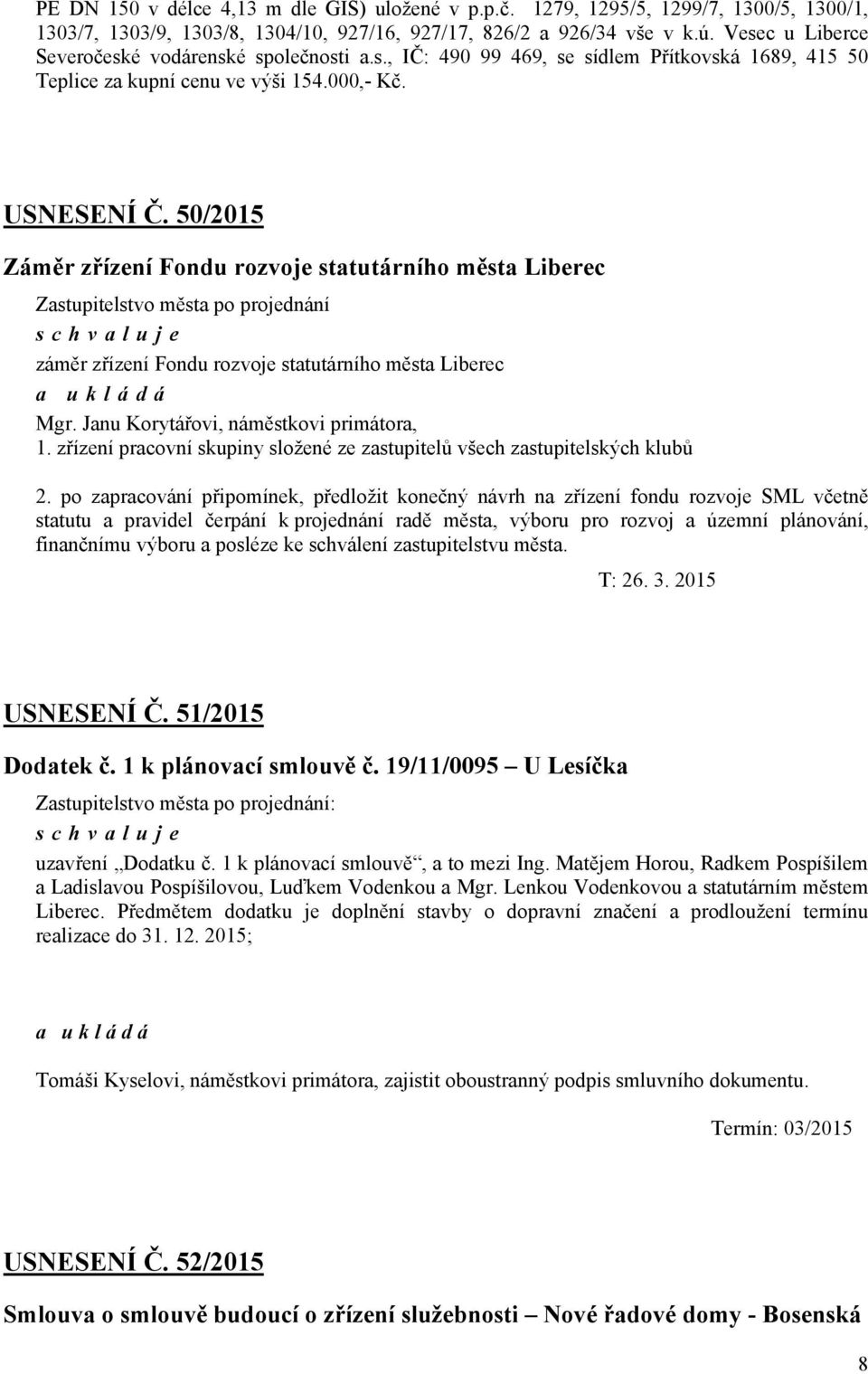 50/2015 Záměr zřízení Fondu rozvoje statutárního města Liberec záměr zřízení Fondu rozvoje statutárního města Liberec a ukládá Mgr. Janu Korytářovi, náměstkovi primátora, 1.