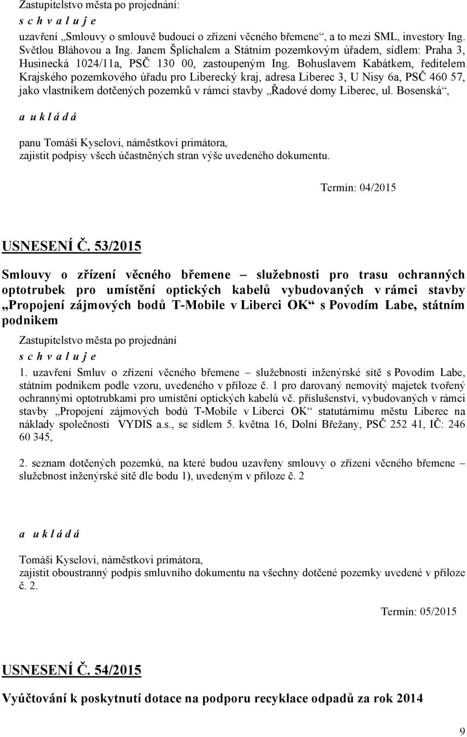 Bohuslavem Kabátkem, ředitelem Krajského pozemkového úřadu pro Liberecký kraj, adresa Liberec 3, U Nisy 6a, PSČ 460 57, jako vlastníkem dotčených pozemků v rámci stavby Řadové domy Liberec, ul.