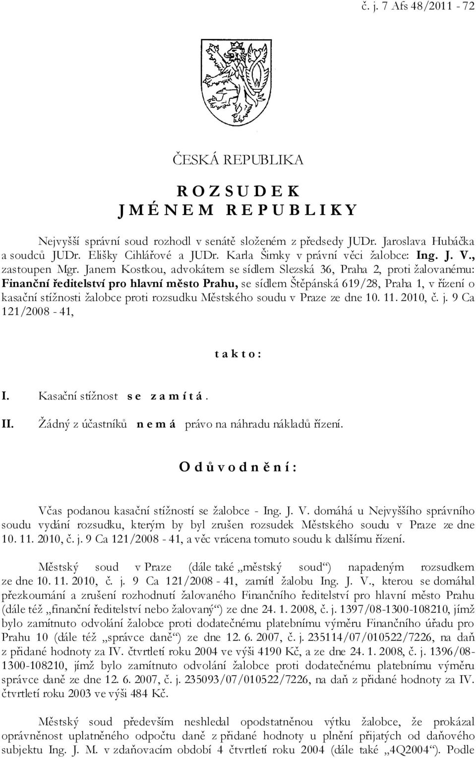 Janem Kostkou, advokátem se sídlem Slezská 36, Praha 2, proti žalovanému: Finanční ředitelství pro hlavní město Prahu, se sídlem Štěpánská 619/28, Praha 1, v řízení o kasační stížnosti žalobce proti