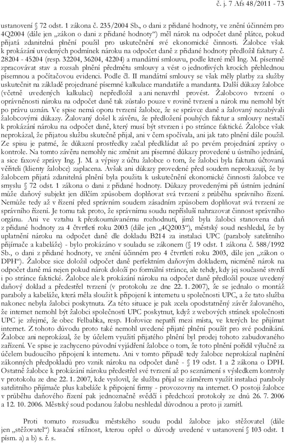 ekonomické činnosti. Žalobce však k prokázání uvedených podmínek nároku na odpočet daně z přidané hodnoty předložil faktury č. 28204-45204 (resp.