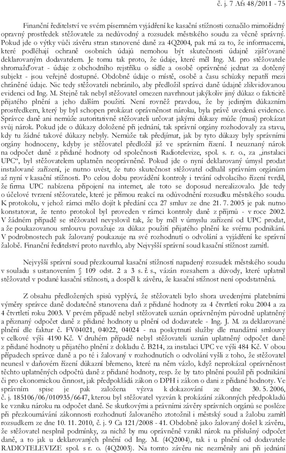 Je tomu tak proto, že údaje, které měl Ing. M. pro stěžovatele shromažďovat - údaje z obchodního rejstříku o sídle a osobě oprávněné jednat za dotčený subjekt - jsou veřejně dostupné.