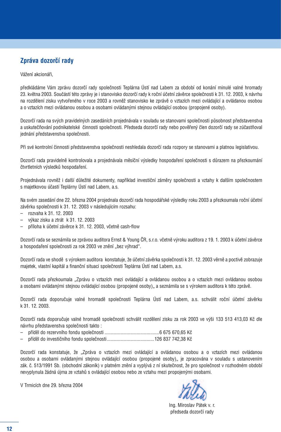 2003, k návrhu na rozdělení zisku vytvořeného v roce 2003 a rovněž stanovisko ke zprávě o vztazích mezi ovládající a ovládanou osobou a o vztazích mezi ovládanou osobou a osobami ovládanými stejnou