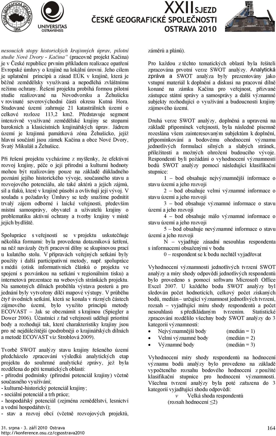 Řešeí projektu probíhá formou pilotí studie realizoaé a Noodorsku a Žehušicku roiaté seeroýchodí části okresu Kutá Hora. Studoaé území zahruje 21 katastrálích území o celkoé rozloze 113,2 km2.