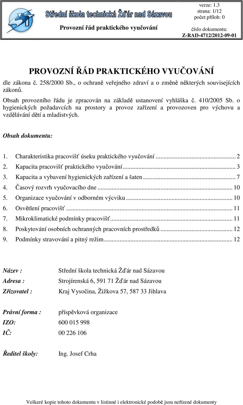 Obsah dokumentu: 1. Charakteristika pracovišť úseku praktického vyučování... 2 2. Kapacita pracovišť praktického vyučování... 3 3. Kapacita a vybavení hygienických zařízení a šaten... 7 4.