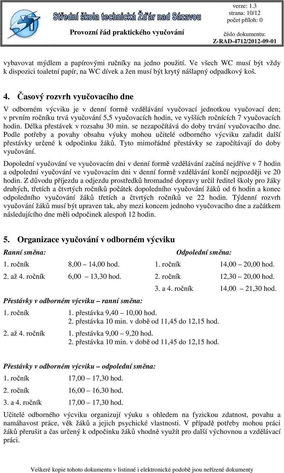 vyučovacích hodin. Délka přestávek v rozsahu 30 min. se nezapočítává do doby trvání vyučovacího dne.