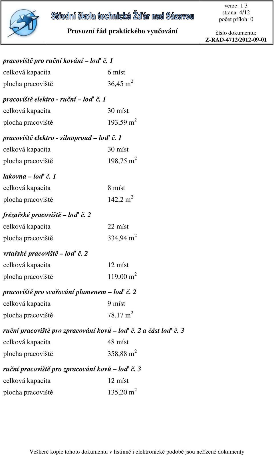 1 8 míst plocha pracoviště 142,2 m 2 frézařské pracoviště loď č. 2 22 míst plocha pracoviště 334,94 m 2 vrtařské pracoviště loď č.