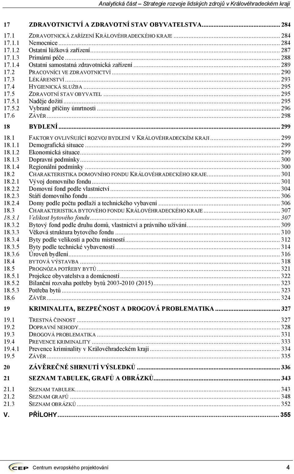 ..295 17.5.2 Vybrané příčiny úmrtnosti...296 17.6 ZÁVĚR...298 18 BYDLENÍ...299 18.1 FAKTORY OVLIVŇUJÍCÍ ROZVOJ BYDLENÍ V KRÁLOVÉHRADECKÉM KRAJI...299 18.1.1 Demografická situace...299 18.1.2 Ekonomická situace.