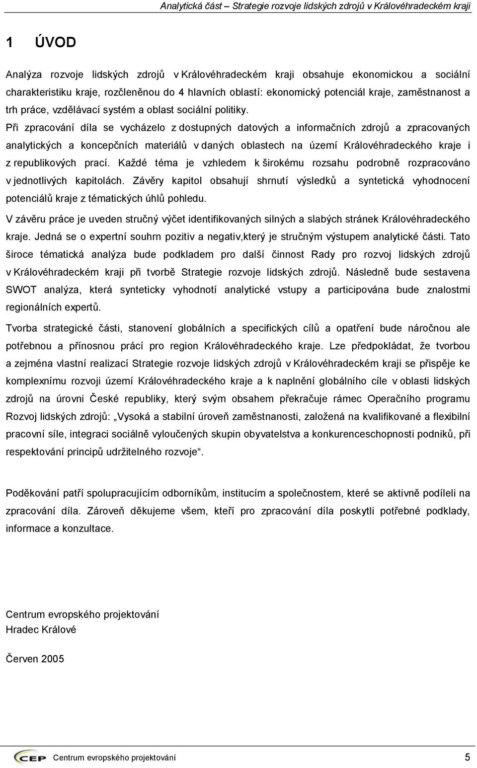 Při zpracování díla se vycházelo z dostupných datových a informačních zdrojů a zpracovaných analytických a koncepčních materiálů v daných oblastech na území Královéhradeckého kraje i z republikových