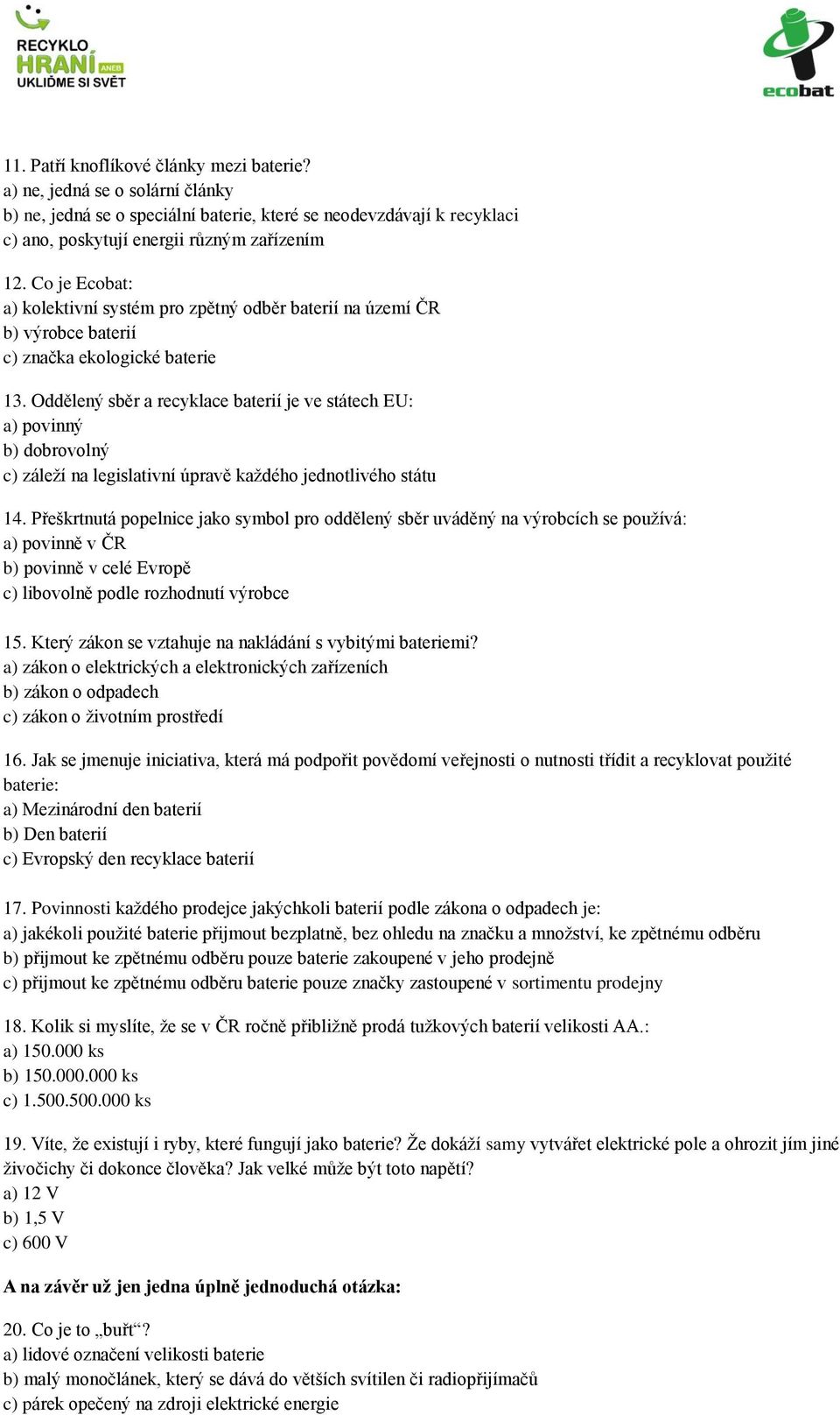 Oddělený sběr a recyklace baterií je ve státech EU: a) povinný b) dobrovolný c) záleží na legislativní úpravě každého jednotlivého státu 14.