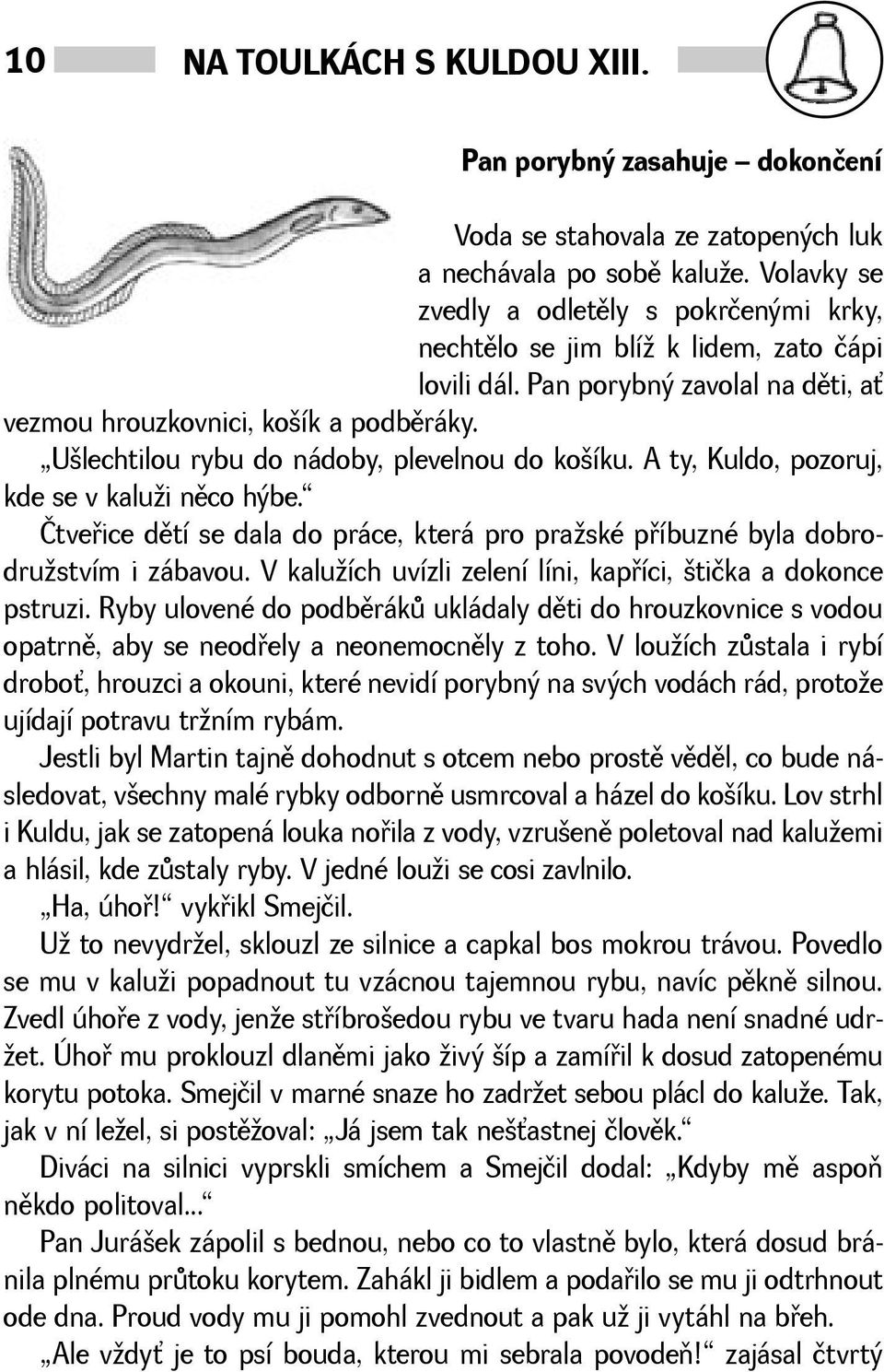 Ulechtilou rybu do nádoby, plevelnou do koíku. A ty, Kuldo, pozoruj, kde se v kalui nìco hýbe. Čtveøice dìtí se dala do práce, která pro praské pøíbuzné byla dobrodrustvím i zábavou.