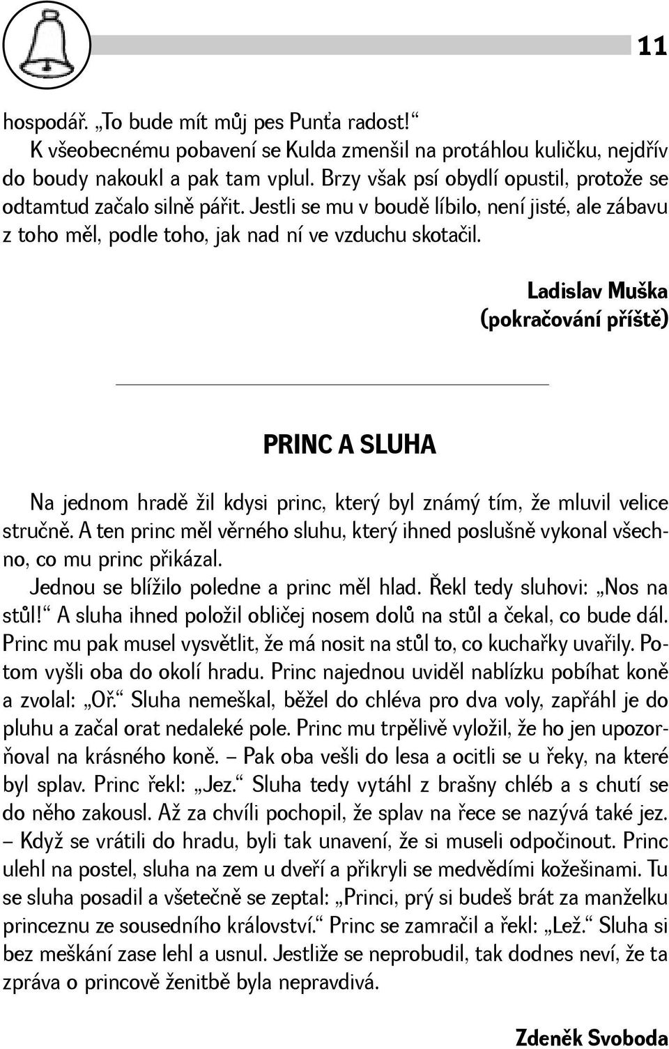 Ladislav Muka (pokračování pøítì) PRINC A SLUHA Na jednom hradì il kdysi princ, který byl známý tím, e mluvil velice stručnì.