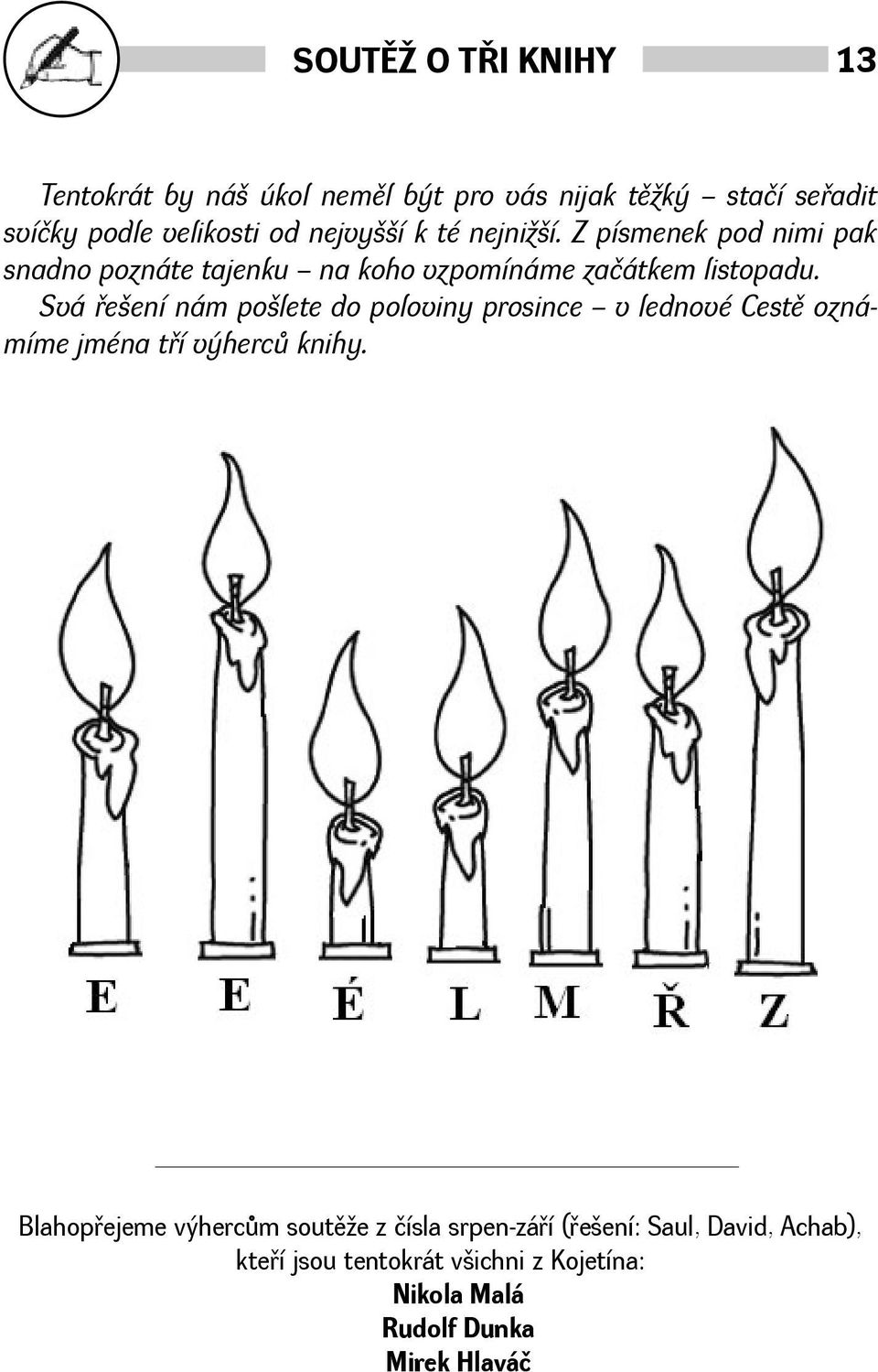 Svá øeení nám polete do poloviny prosince v lednové Cestì oznámíme jména tøí výhercù knihy.