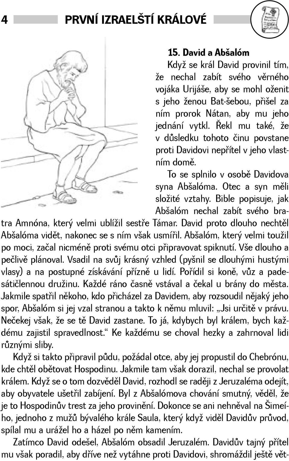 Øekl mu také, e v dùsledku tohoto činu povstane proti Davidovi nepøítel v jeho vlastním domì. To se splnilo v osobì Davidova syna Abalóma. Otec a syn mìli sloité vztahy.