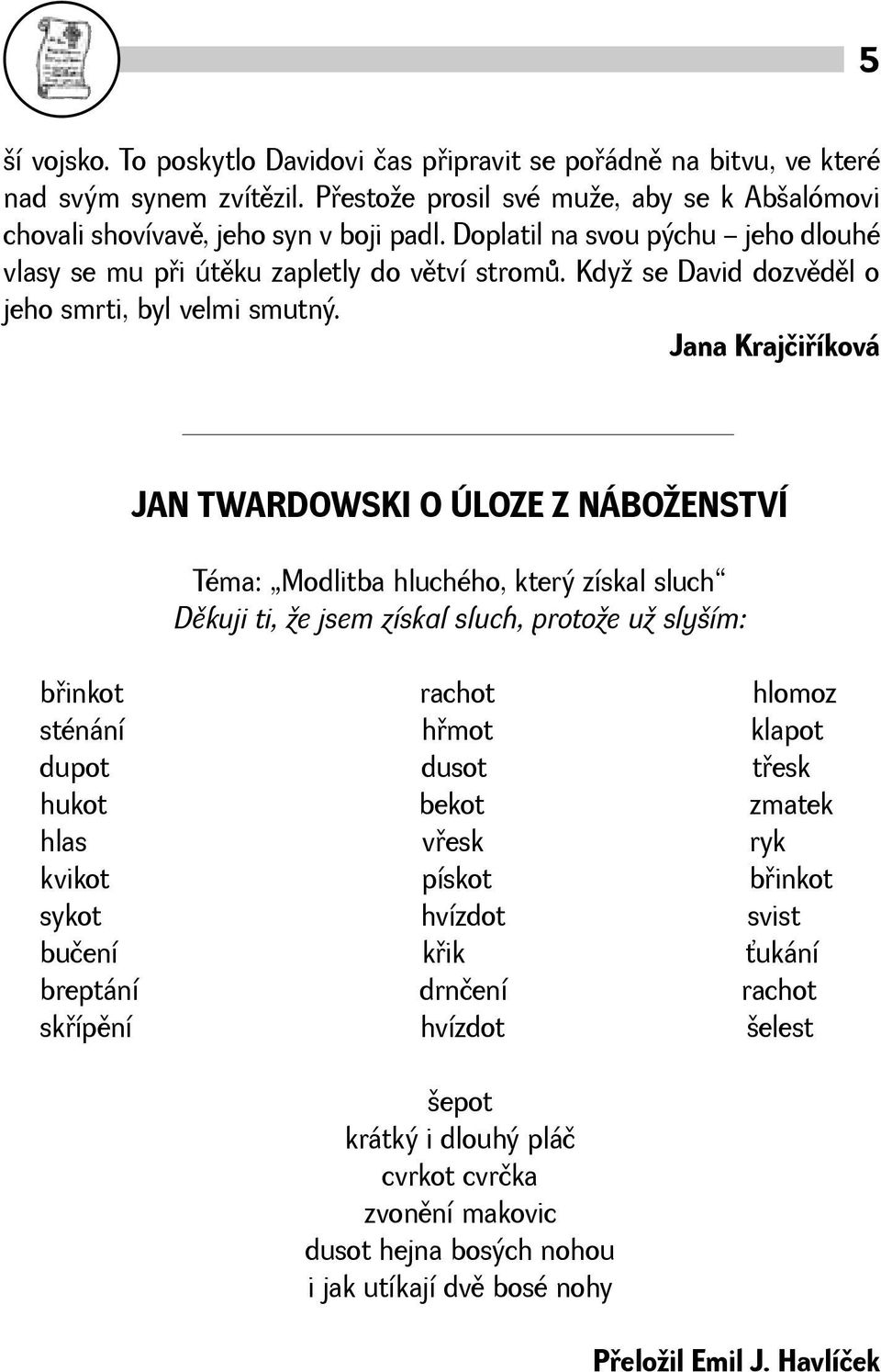 Jana Krajčiøíková JAN TWARDOWSKI O ÚLOZE Z NÁBOENSTVÍ Téma: Modlitba hluchého, který získal sluch Dìkuji ti, e jsem získal sluch, protoe u slyím: bøinkot rachot hlomoz sténání hømot klapot dupot