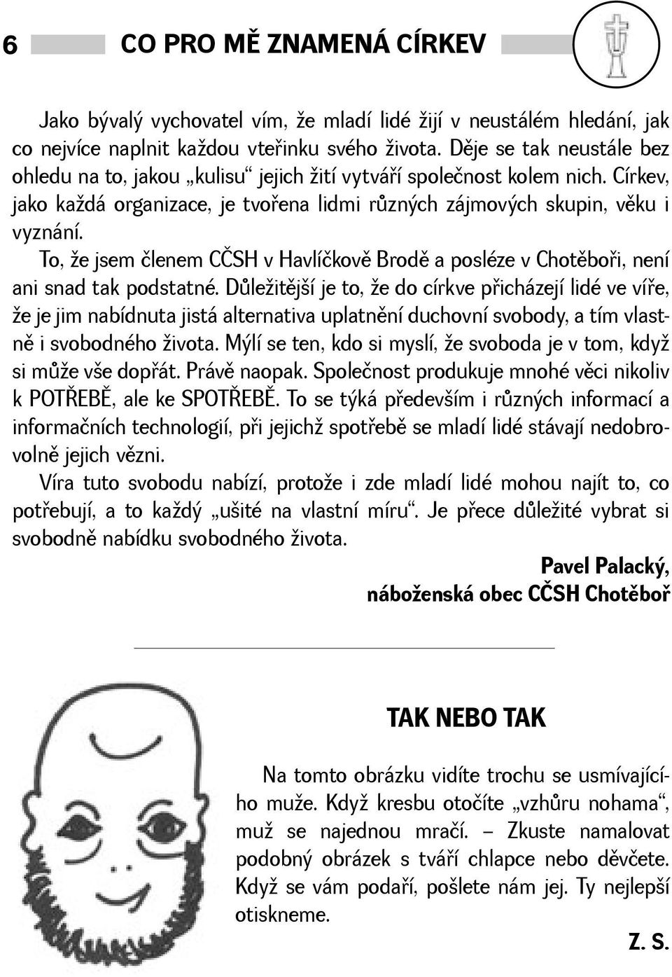 To, e jsem členem CČSH v Havlíčkovì Brodì a posléze v Chotìboøi, není ani snad tak podstatné.