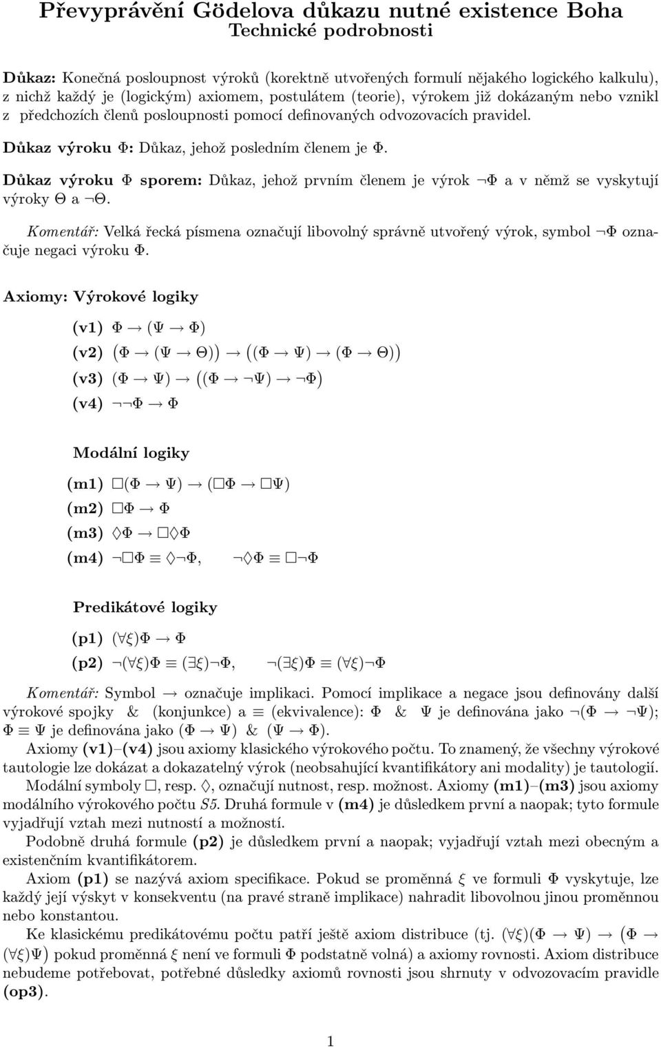 Důkaz výroku Φ sporem:důkaz,jehožprvnímčlenemjevýrok Φavněmžsevyskytují výrokyθa Θ. Komentář: Velká řecká písmena označují libovolný správně utvořený výrok, symbol Φ označuje negaci výroku Φ.