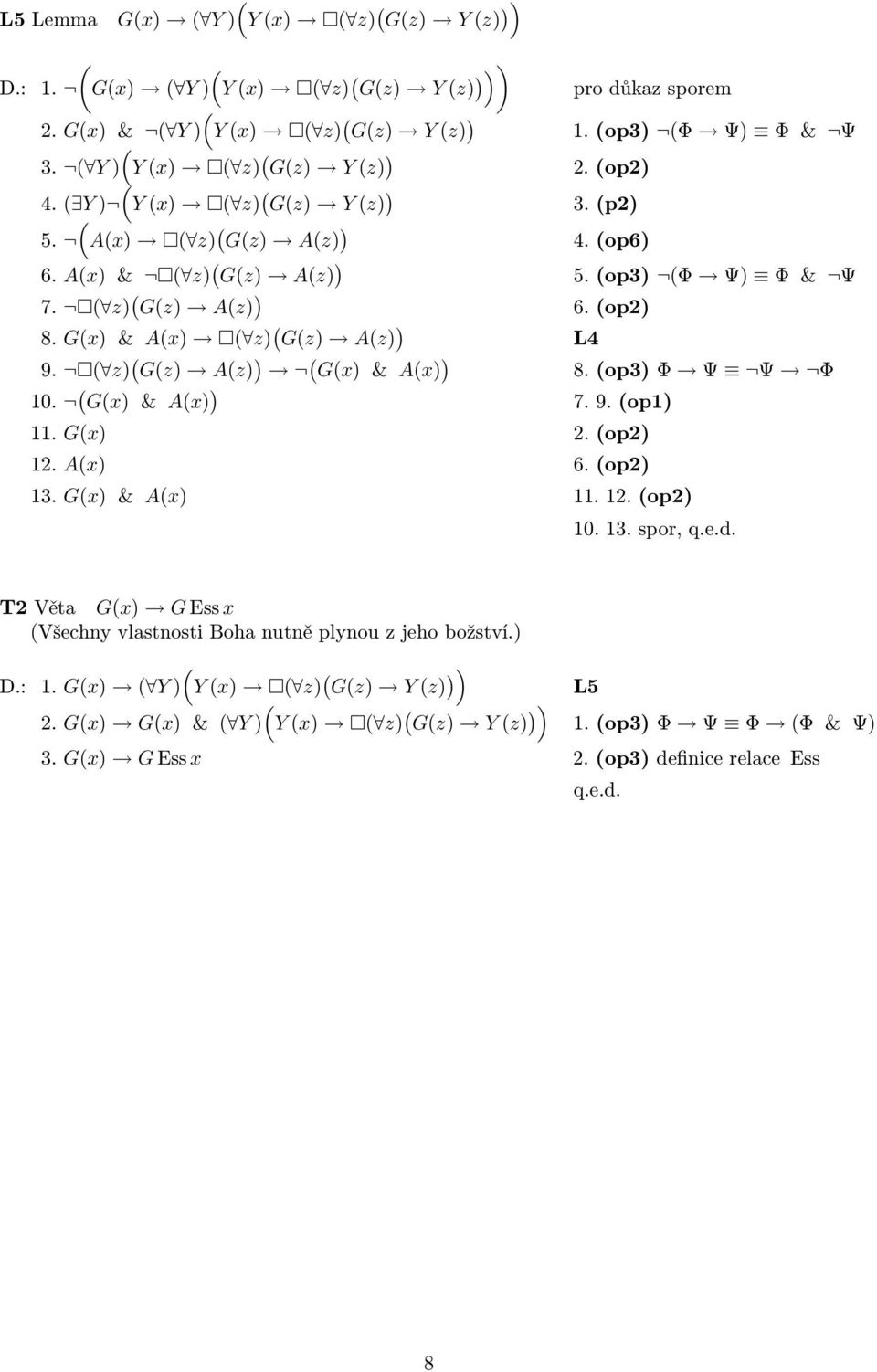 z) Gz) Az) ) Gx) & Ax) ) 8.op3)Φ Ψ Ψ Φ 10. Gx) & Ax) ) 7.9.op1) 11. Gx) 2.op2) 12. Ax) 6.op2) 13. Gx) & Ax) 11.12.op2) 10. 13. spor, q.e.d.