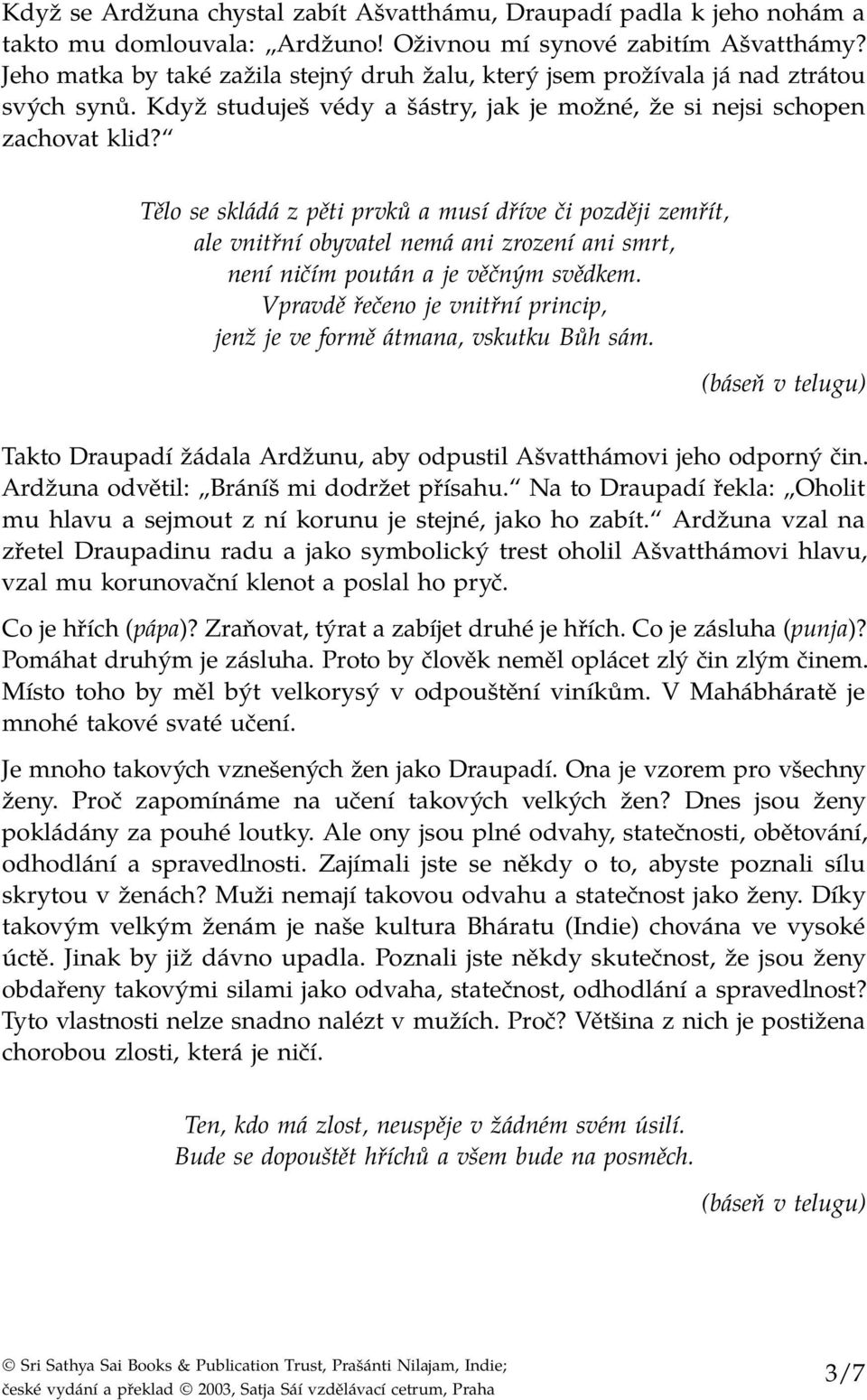 Tělo se skládá z pěti prvků a musí dříve či později zemřít, ale vnitřní obyvatel nemá ani zrození ani smrt, není ničím poután a je věčným svědkem.