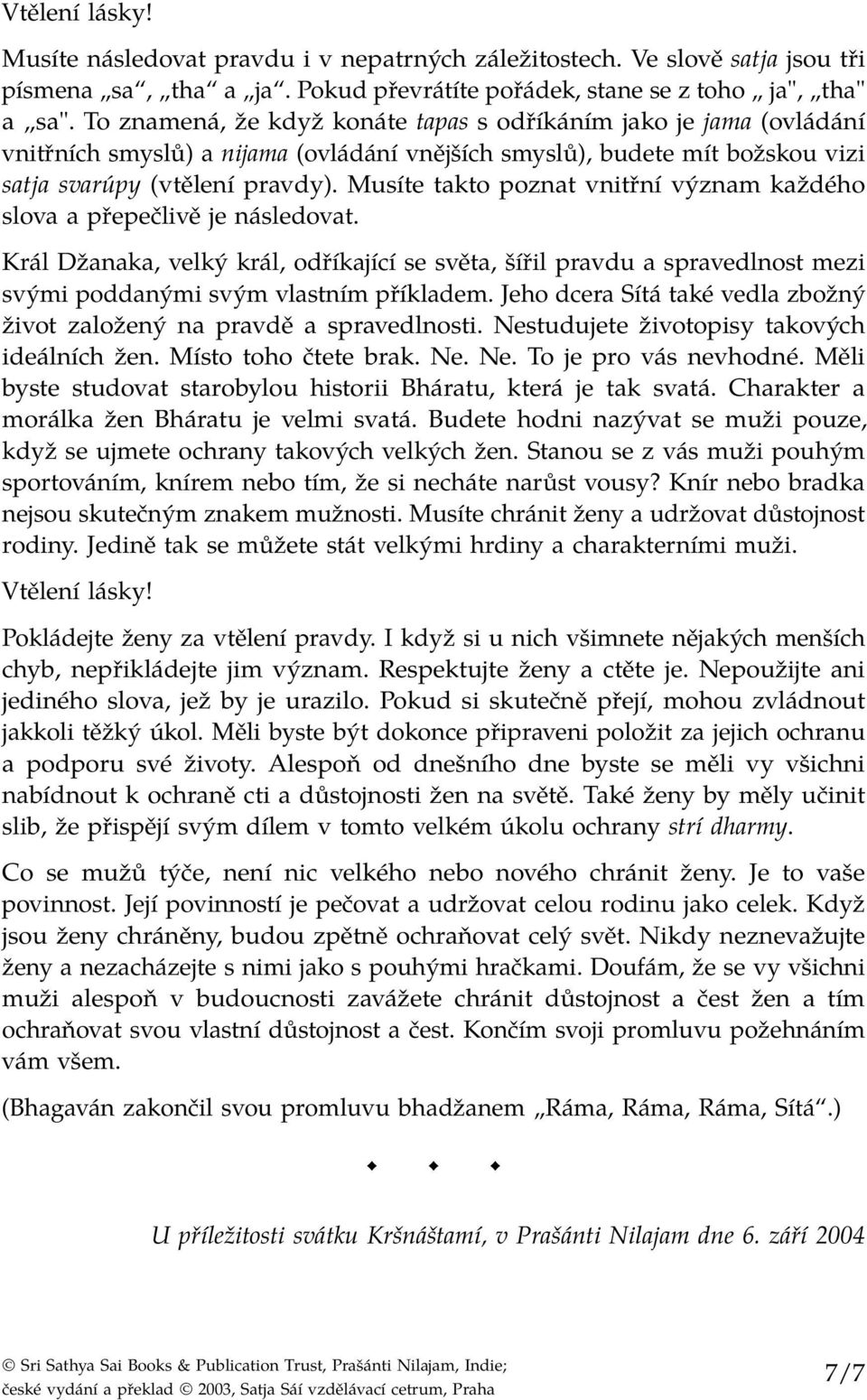 Musíte takto poznat vnitřní význam každého slova a přepečlivě je následovat. Král Džanaka, velký král, odříkající se světa, šířil pravdu a spravedlnost mezi svými poddanými svým vlastním příkladem.