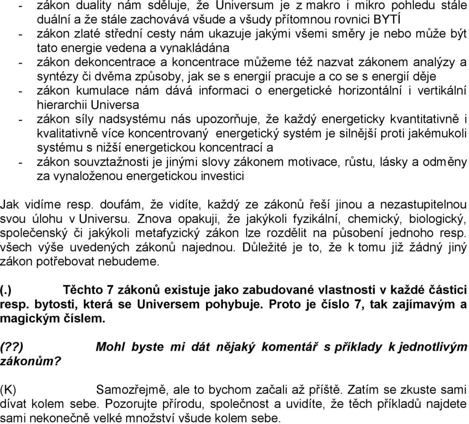 zákon kumulace nám dává informaci o energetické horizontální i vertikální hierarchii Universa - zákon síly nadsystému nás upozorňuje, že každý energeticky kvantitativně i kvalitativně více