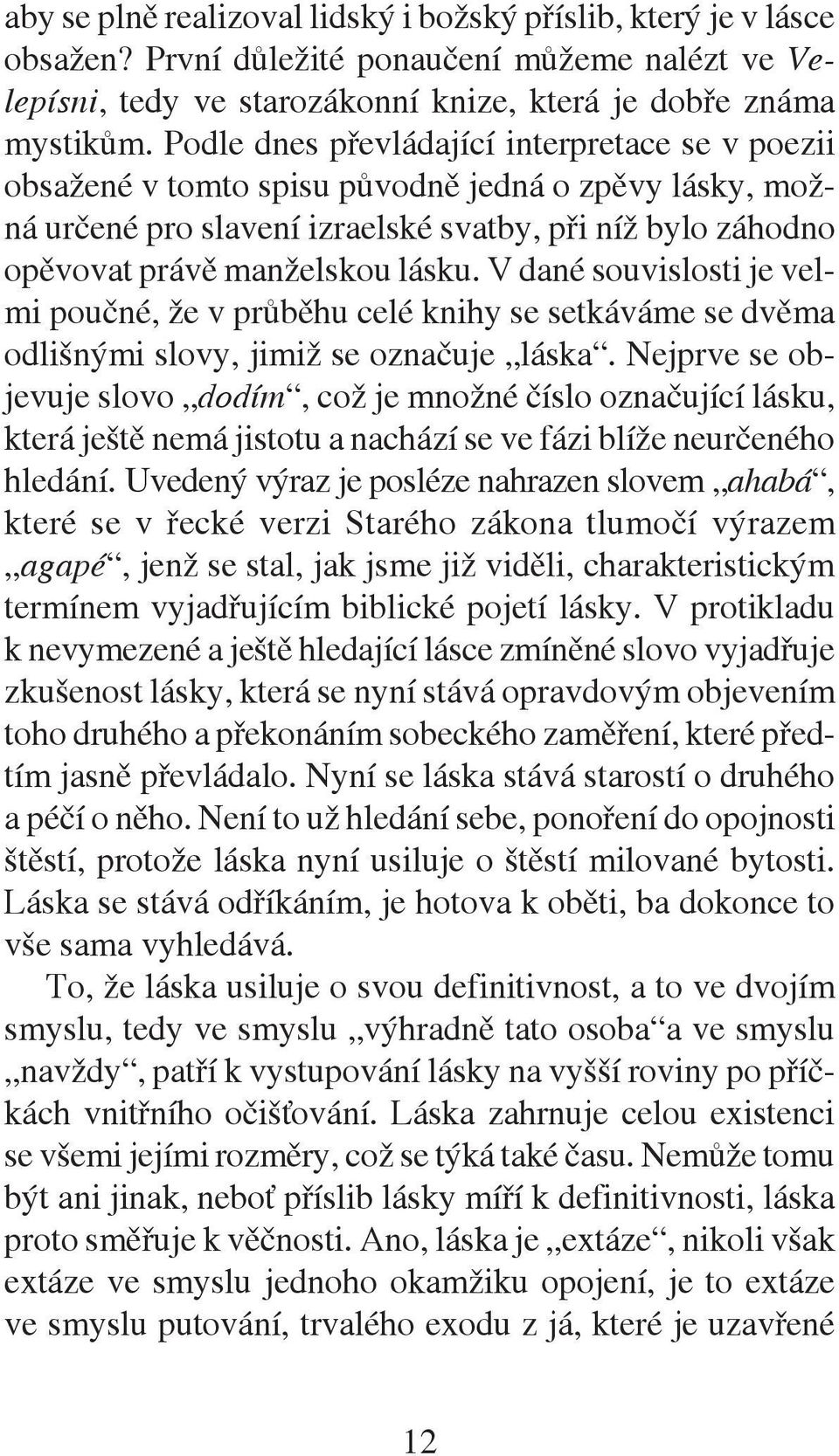 V dané souvislosti je velmi poučné, že v průběhu celé knihy se setkáváme se dvěma odlišnými slovy, jimiž se označuje láska.