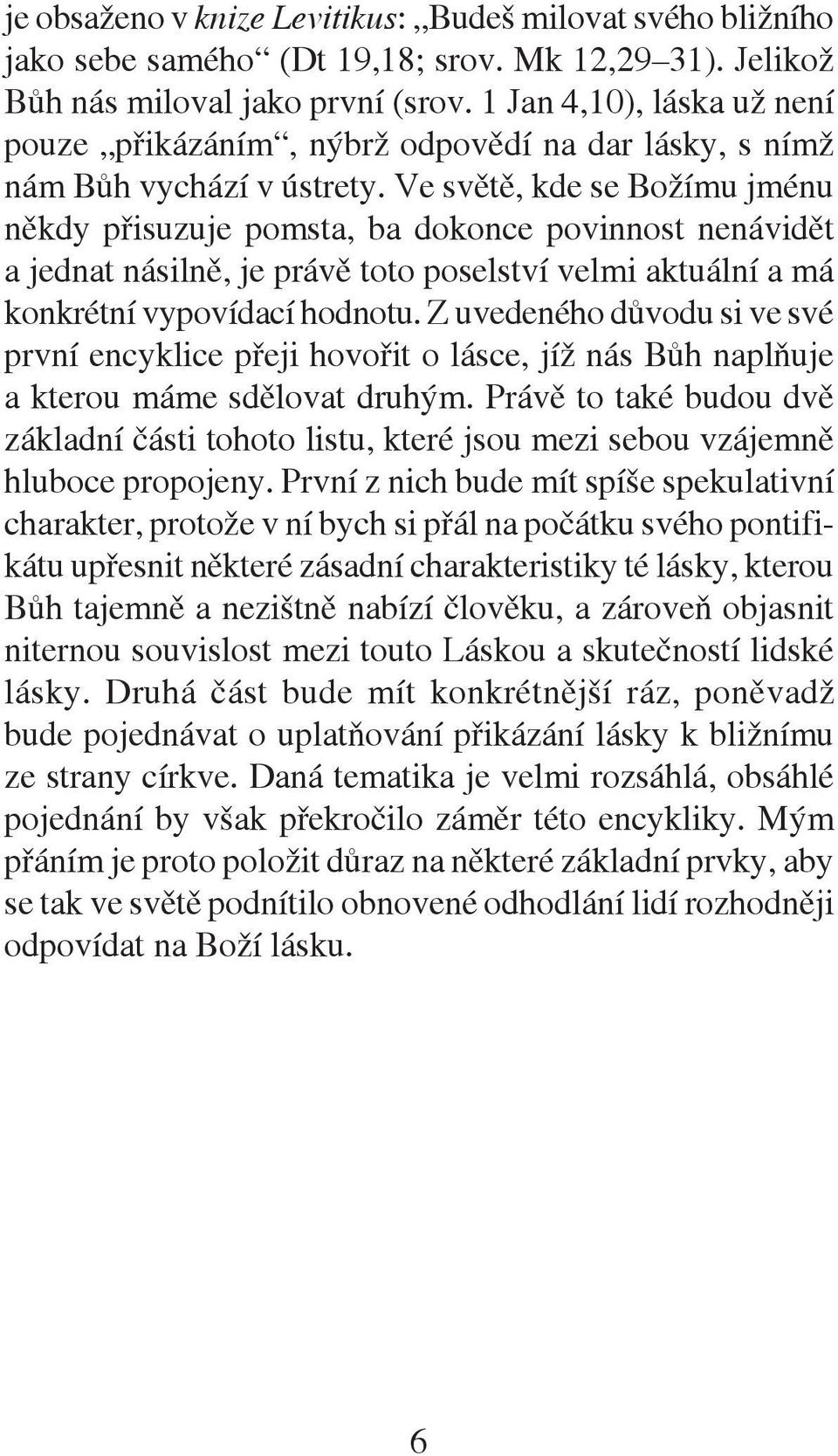 Ve světě, kde se Božímu jménu někdy přisuzuje pomsta, ba dokonce povinnost nenávidět a jednat násilně, je právě toto poselství velmi aktuální a má konkrétní vypovídací hodnotu.