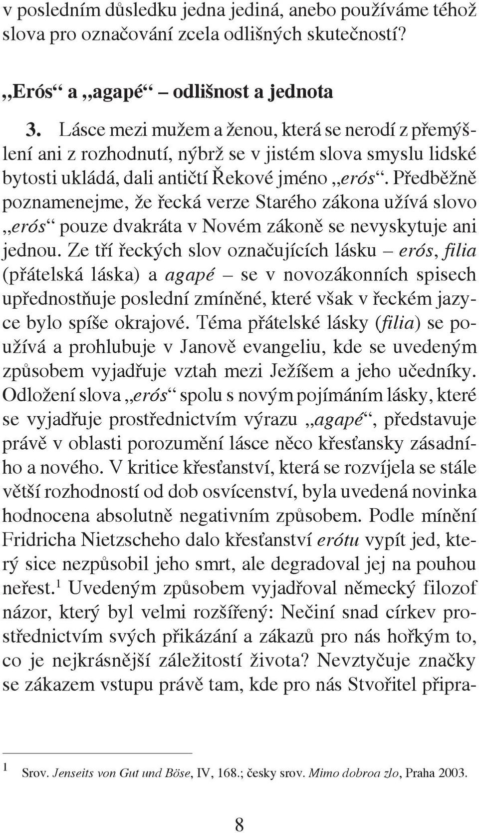 Předběžně poznamenejme, že řecká verze Starého zákona užívá slovo erós pouze dvakráta v Novém zákoně se nevyskytuje ani jednou.