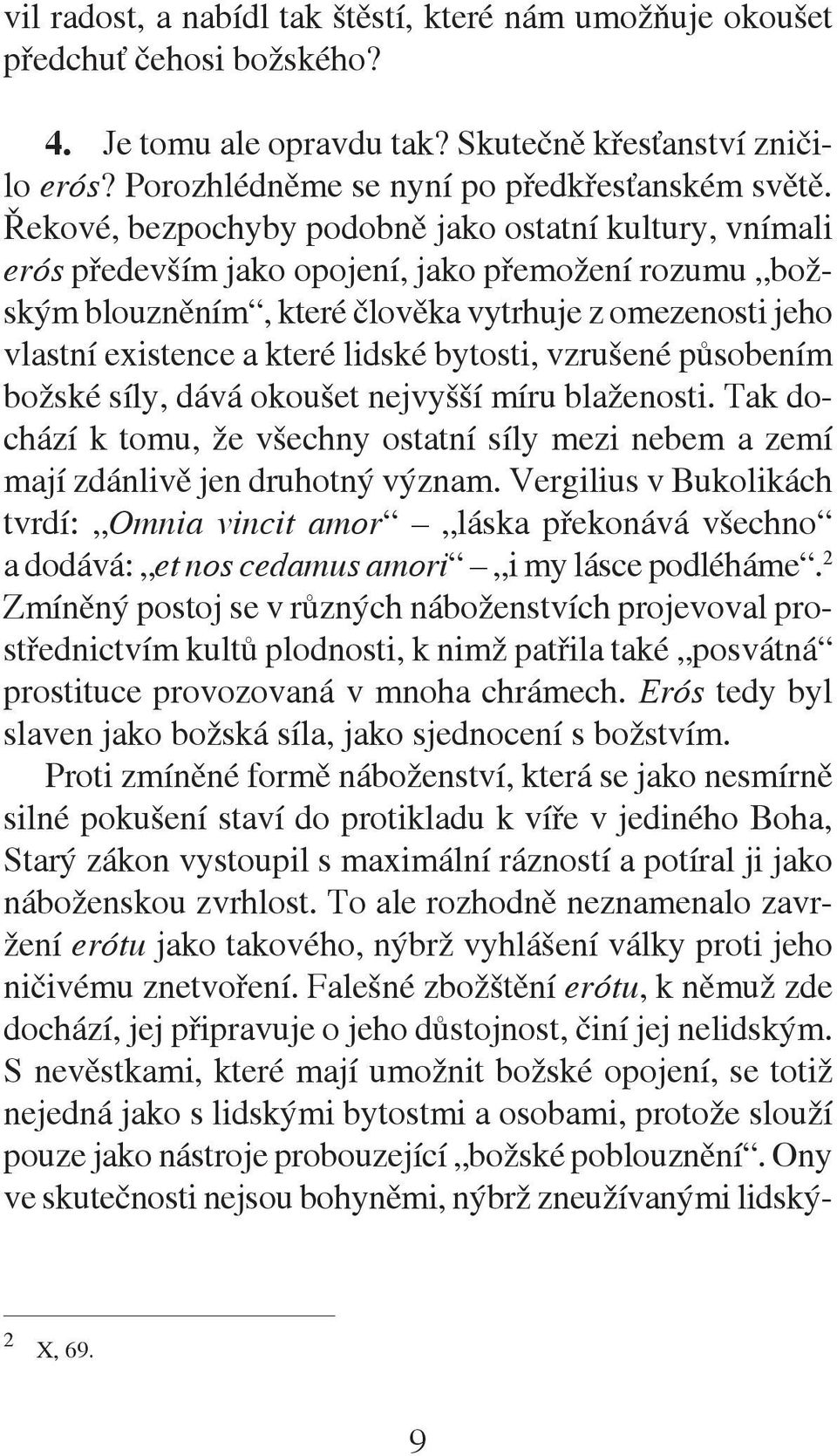 lidské bytosti, vzrušené působením božské síly, dává okoušet nejvyšší míru blaženosti. Tak dochází k tomu, že všechny ostatní síly mezi nebem a zemí mají zdánlivě jen druhotný význam.