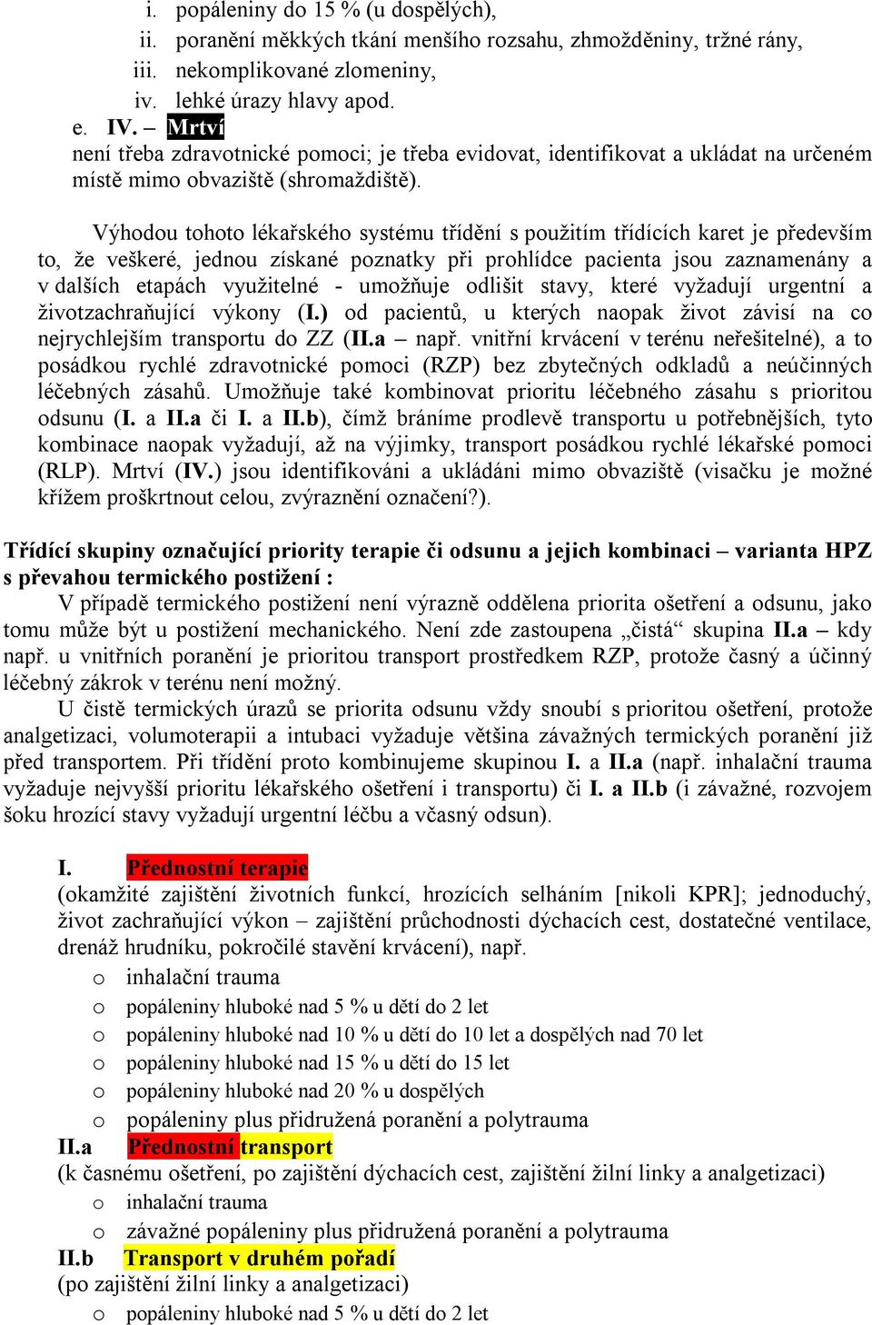 Výhodou tohoto lékařského systému třídění s použitím třídících karet je především to, že veškeré, jednou získané poznatky při prohlídce pacienta jsou zaznamenány a v dalších etapách využitelné -