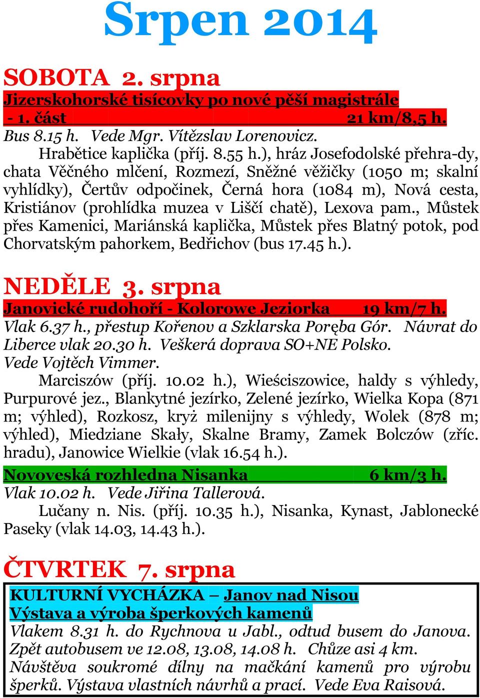 Lexova pam., Můstek přes Kamenici, Mariánská kaplička, Můstek přes Blatný potok, pod Chorvatským pahorkem, Bedřichov (bus 17.45 h.). NEDĚLE 3. srpna Janovické rudohoří - Kolorowe Jeziorka 19 km/7 h.