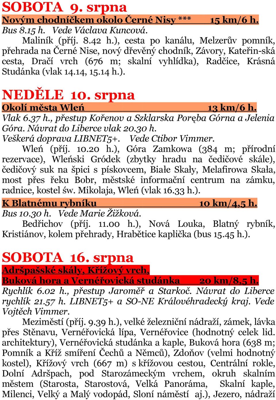 srpna Okolí města Wleń 13 km/6 h. Vlak 6.37 h., přestup Kořenov a Szklarska Poręba Górna a Jelenia Góra. Návrat do Liberce vlak 20.30 h. Veškerá doprava LIBNET5+. Vede Ctibor Vimmer. Wleń (příj. 10.