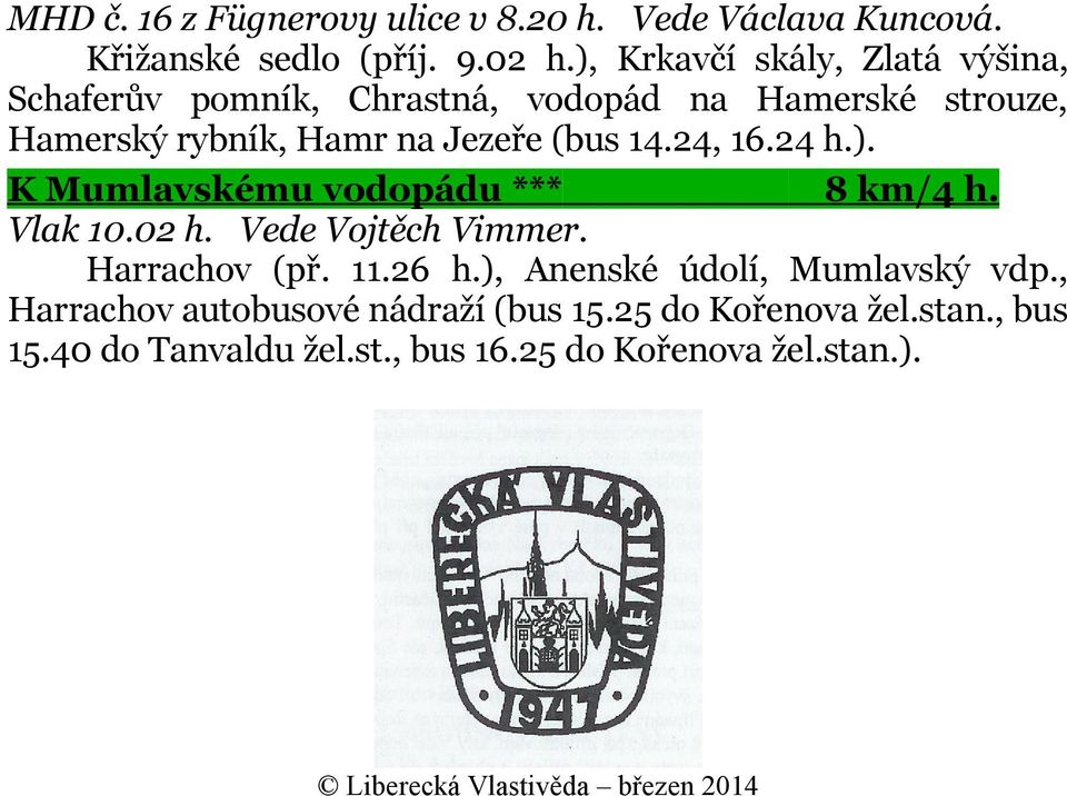 24, 16.24 h.). K Mumlavskému vodopádu *** 8 km/4 h. Vlak 10.02 h. Vede Vojtěch Vimmer. Harrachov (př. 11.26 h.