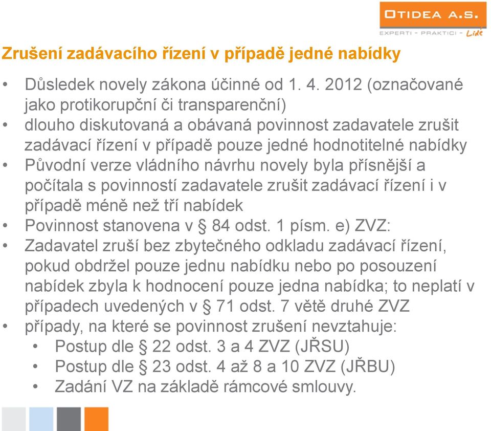 novely byla přísnější a počítala s povinností zadavatele zrušit zadávací řízení i v případě méně než tří nabídek Povinnost stanovena v 84 odst. 1 písm.