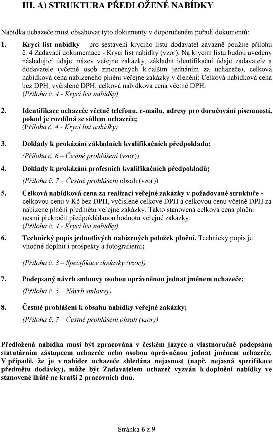 Na krycím listu budou uvedeny následující údaje: název veřejné zakázky, základní identifikační údaje zadavatele a dodavatele (včetně osob zmocněných k dalším jednáním za uchazeče), celková nabídková