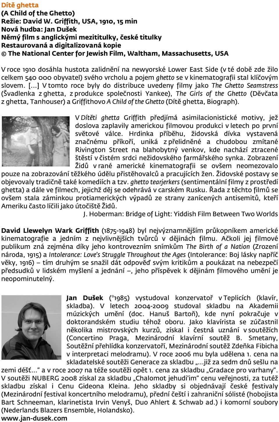 USA V roce 1910 dosáhla hustota zalidnění na newyorské Lower East Side (v té době zde žilo celkem 540 000 obyvatel) svého vrcholu a pojem ghetto se v kinematografii stal klíčovým slovem. [.