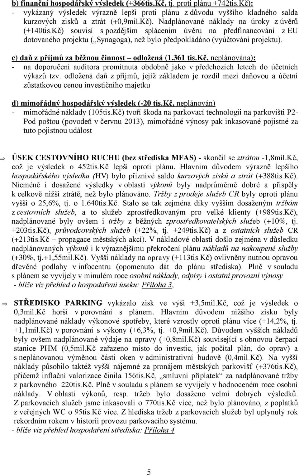 kč, neplánována): - na doporučení auditora promítnuta obdobně jako v předchozích letech do účetních výkazů tzv.