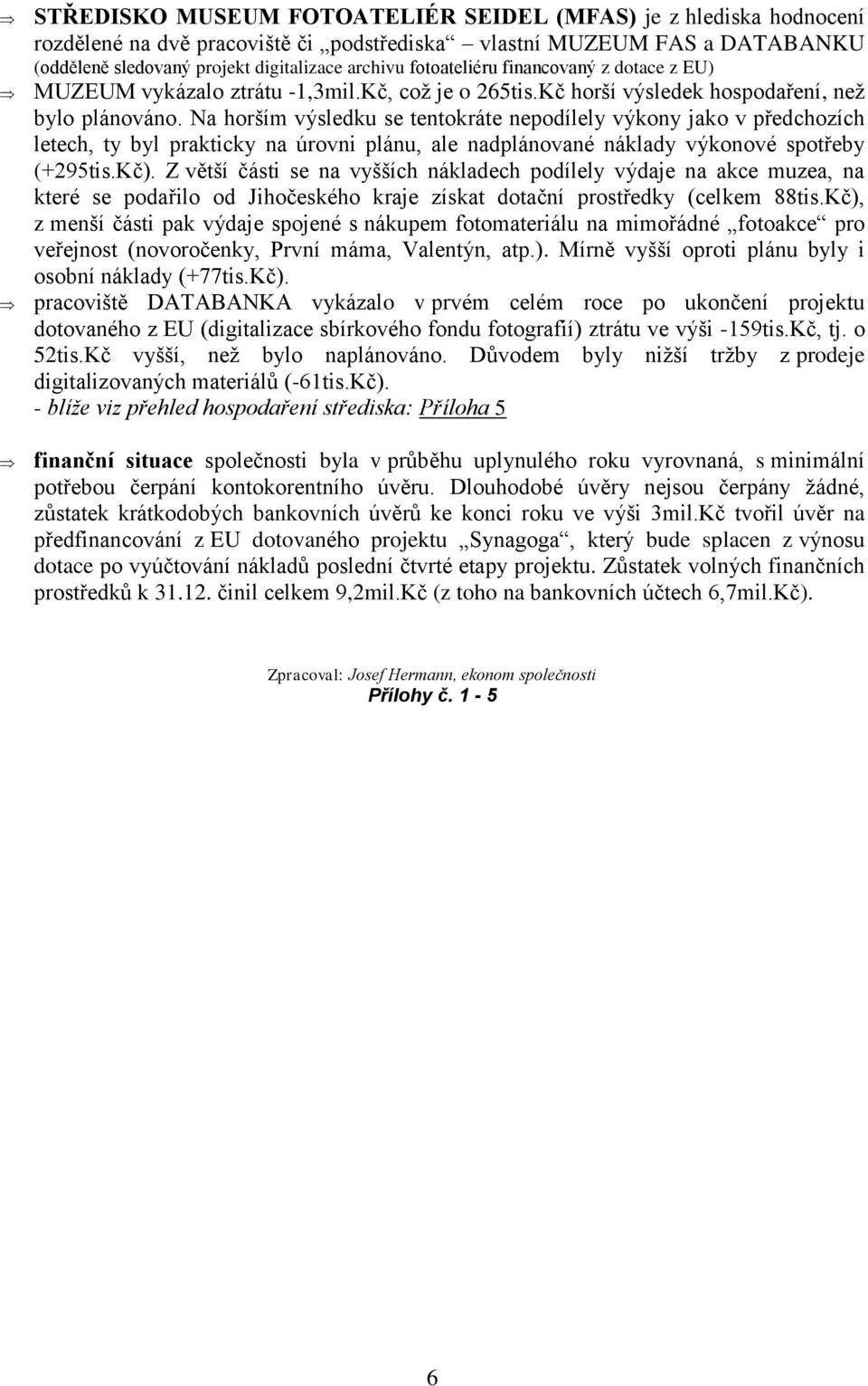 Na horším výsledku se tentokráte nepodílely výkony jako v předchozích letech, ty byl prakticky na úrovni plánu, ale nadplánované náklady výkonové spotřeby (+295tis.Kč).