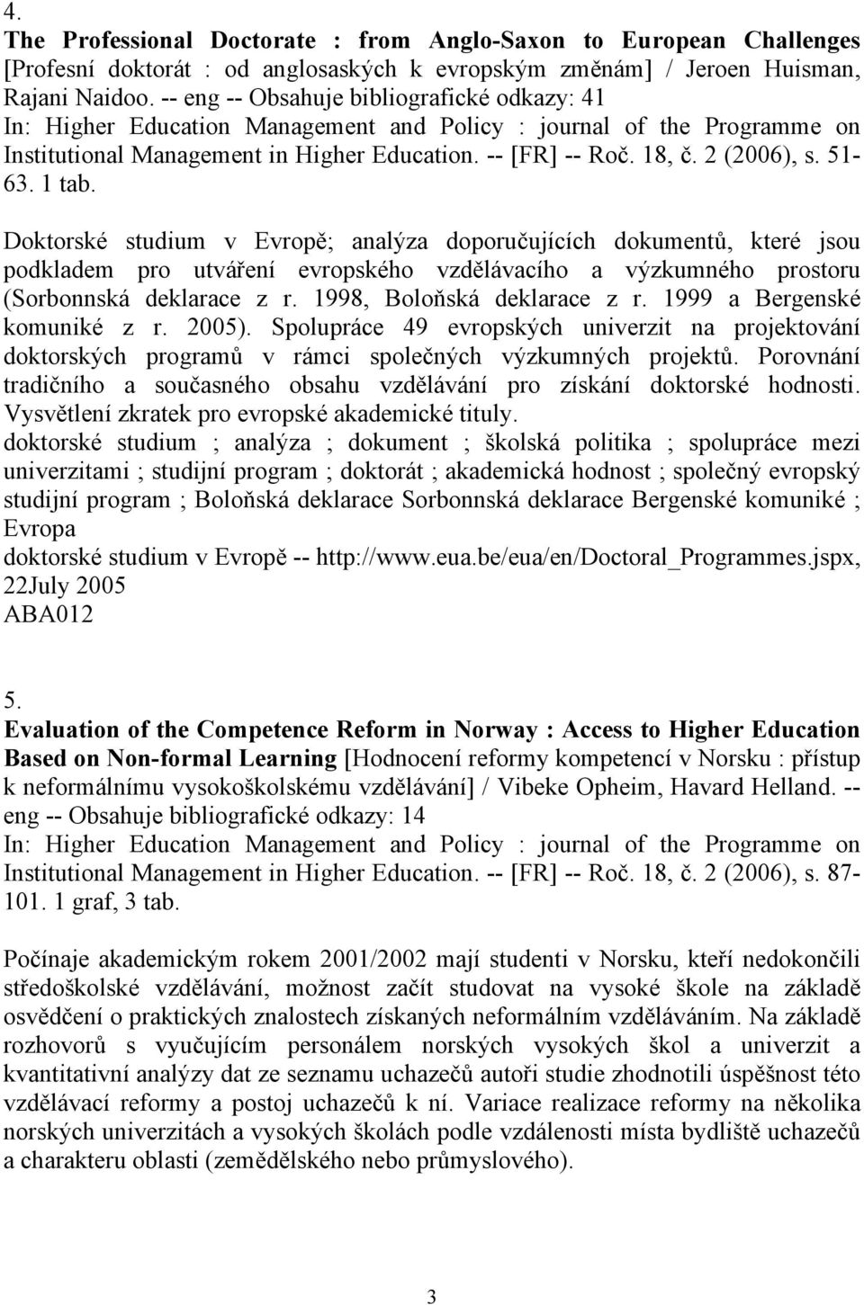 Doktorské studium v Evropě; analýza doporučujících dokumentů, které jsou podkladem pro utváření evropského vzdělávacího a výzkumného prostoru (Sorbonnská deklarace z r. 1998, Boloňská deklarace z r.