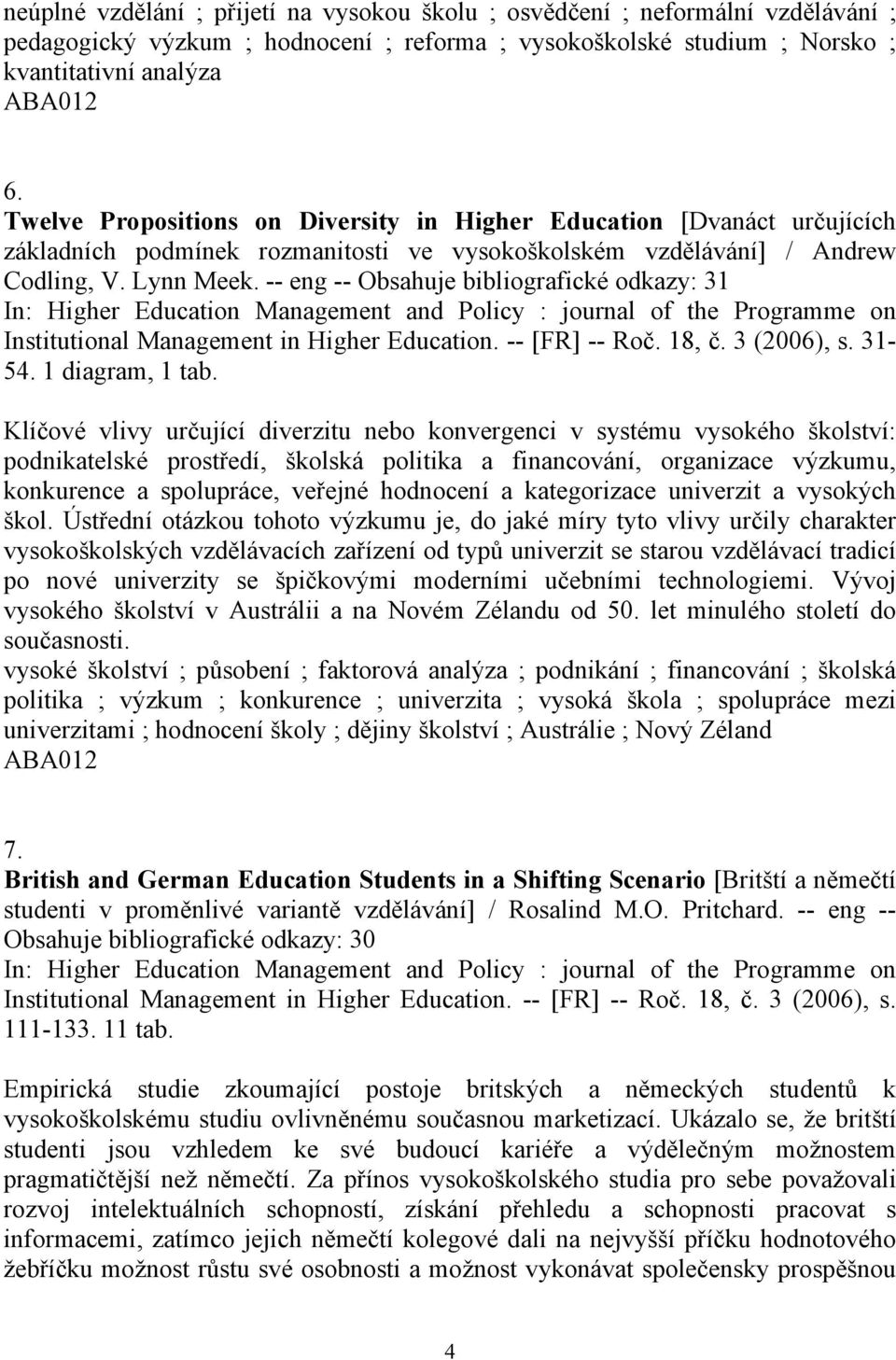 -- eng -- Obsahuje bibliografické odkazy: 31 Institutional Management in Higher Education. -- [FR] -- Roč. 18, č. 3 (2006), s. 31-54. 1 diagram, 1 tab.