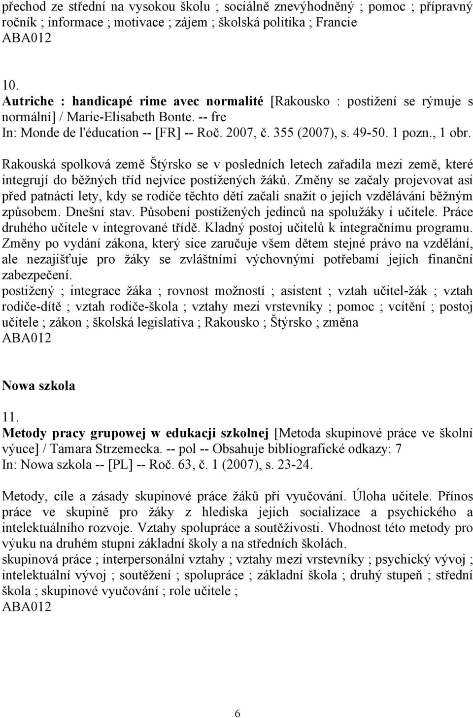 , 1 obr. Rakouská spolková země Štýrsko se v posledních letech zařadila mezi země, které integrují do běžných tříd nejvíce postižených žáků.