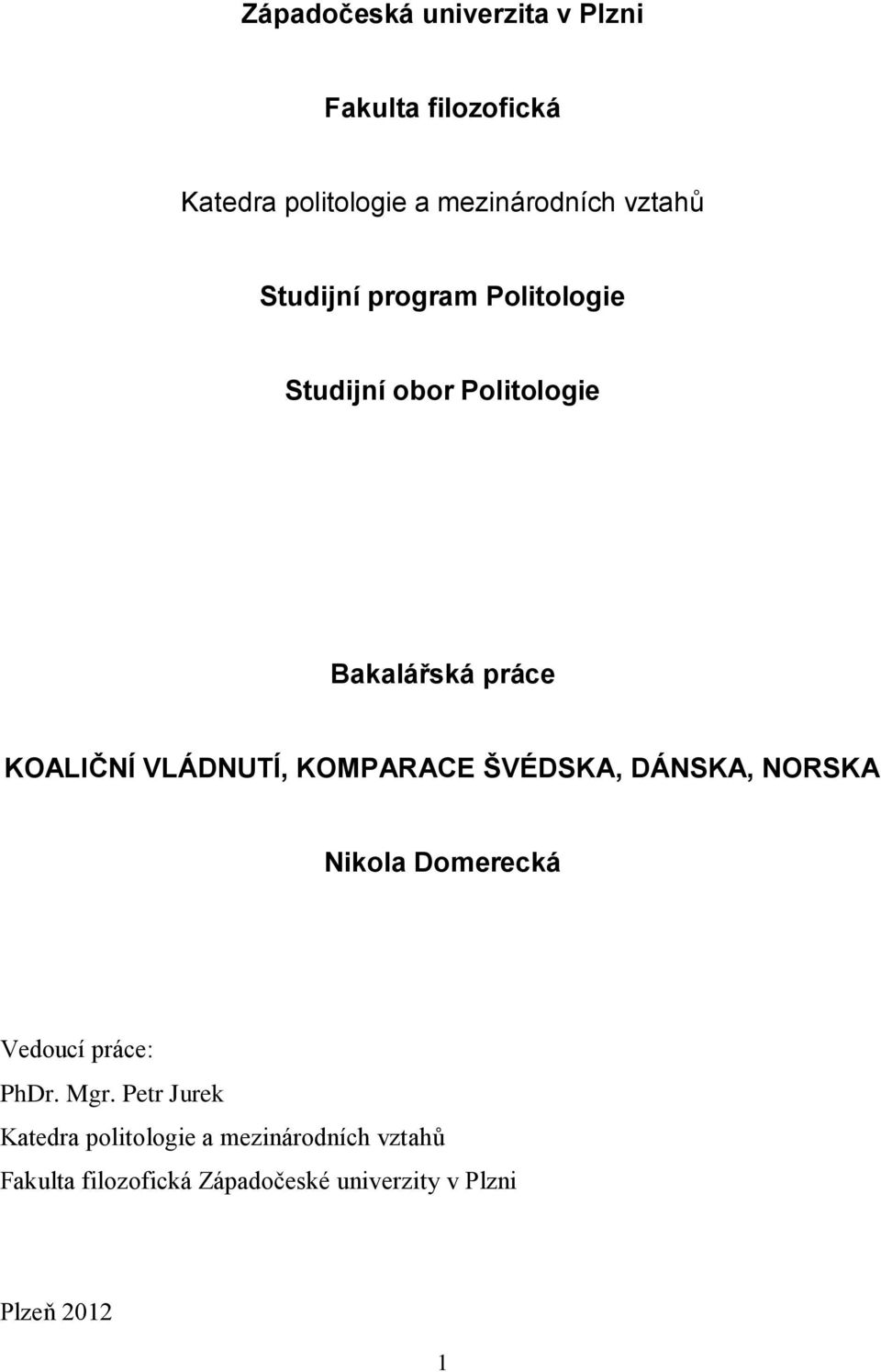 KOMPARACE ŠVÉDSKA, DÁNSKA, NORSKA Nikola Domerecká Vedoucí práce: PhDr. Mgr.